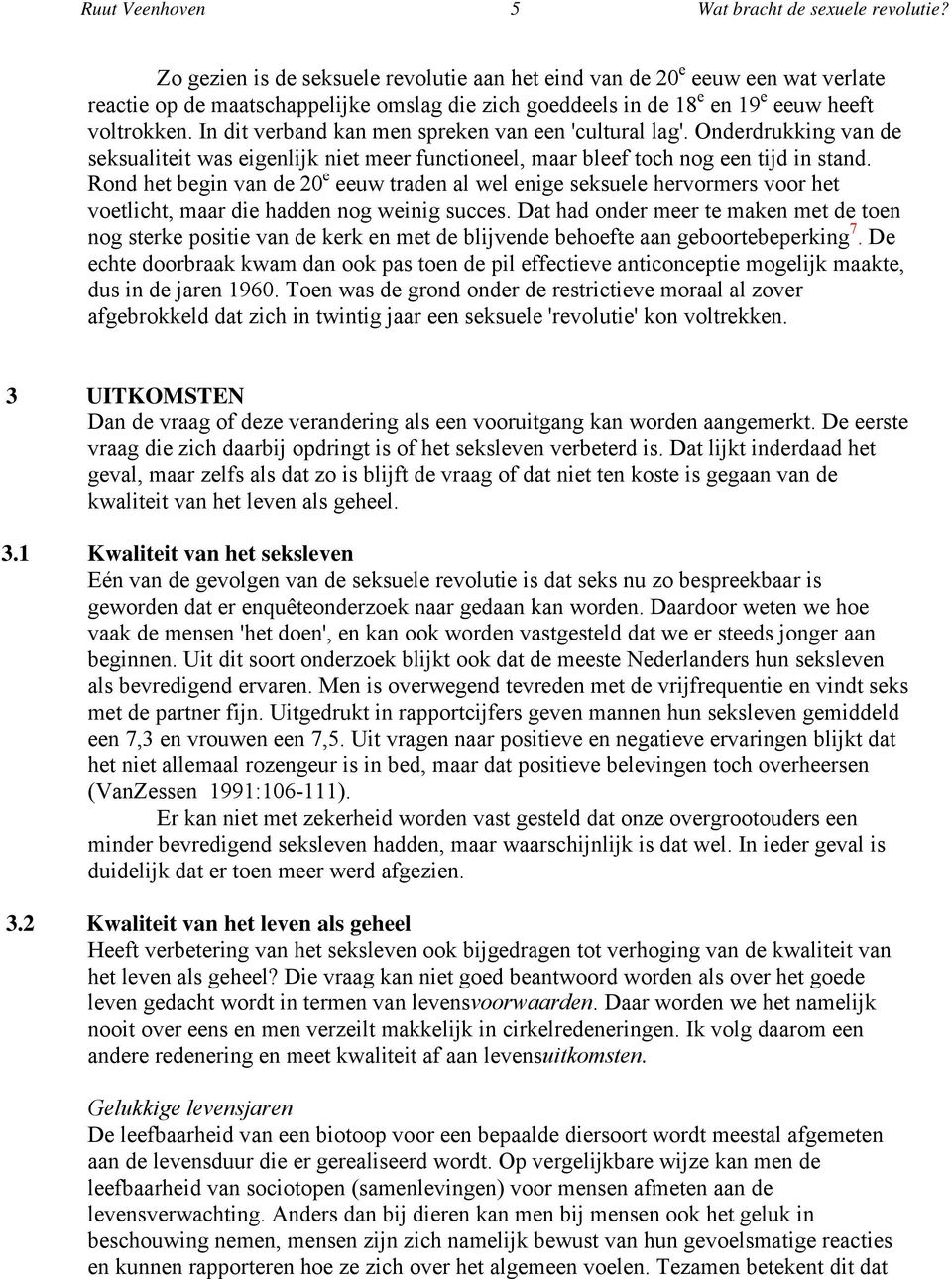 In dit verband kan men spreken van een 'cultural lag'. Onderdrukking van de seksualiteit was eigenlijk niet meer functioneel, maar bleef toch nog een tijd in stand.