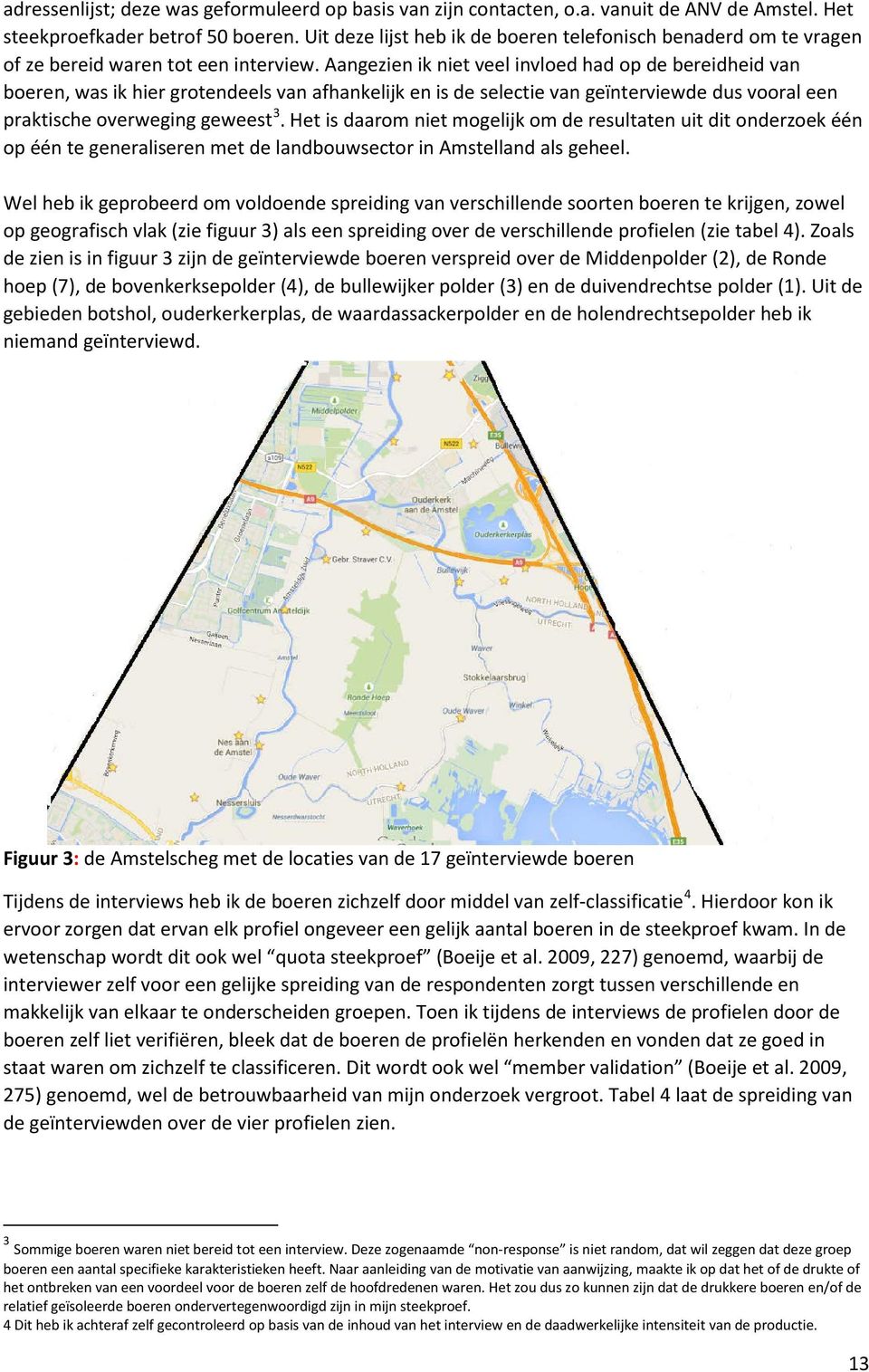 Aangezien ik niet veel invloed had op de bereidheid van boeren, was ik hier grotendeels van afhankelijk en is de selectie van geïnterviewde dus vooral een praktische overweging geweest 3.