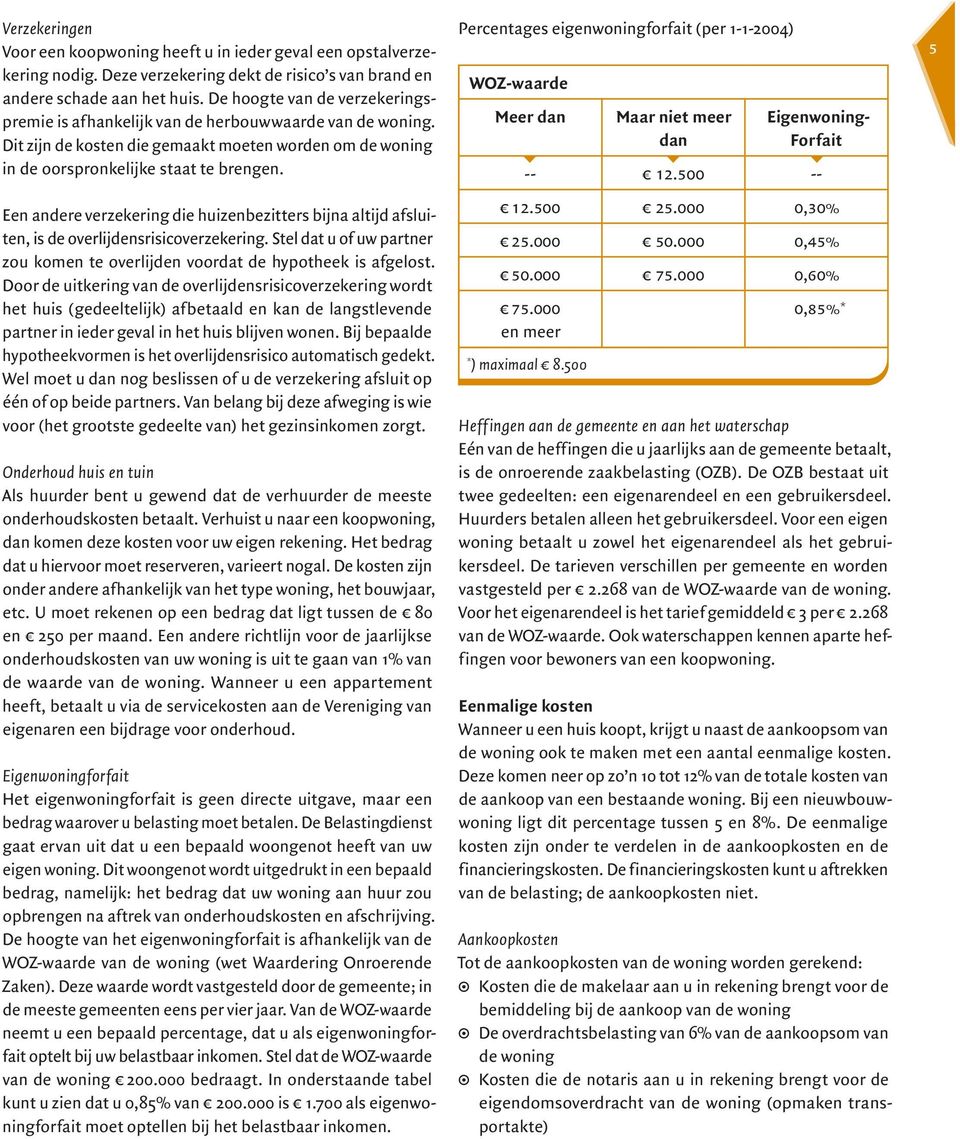 Een andere verzekering die huizenbezitters bijna altijd afsluiten, is de overlijdensrisicoverzekering. Stel dat u of uw partner zou komen te overlijden voordat de hypotheek is afgelost.