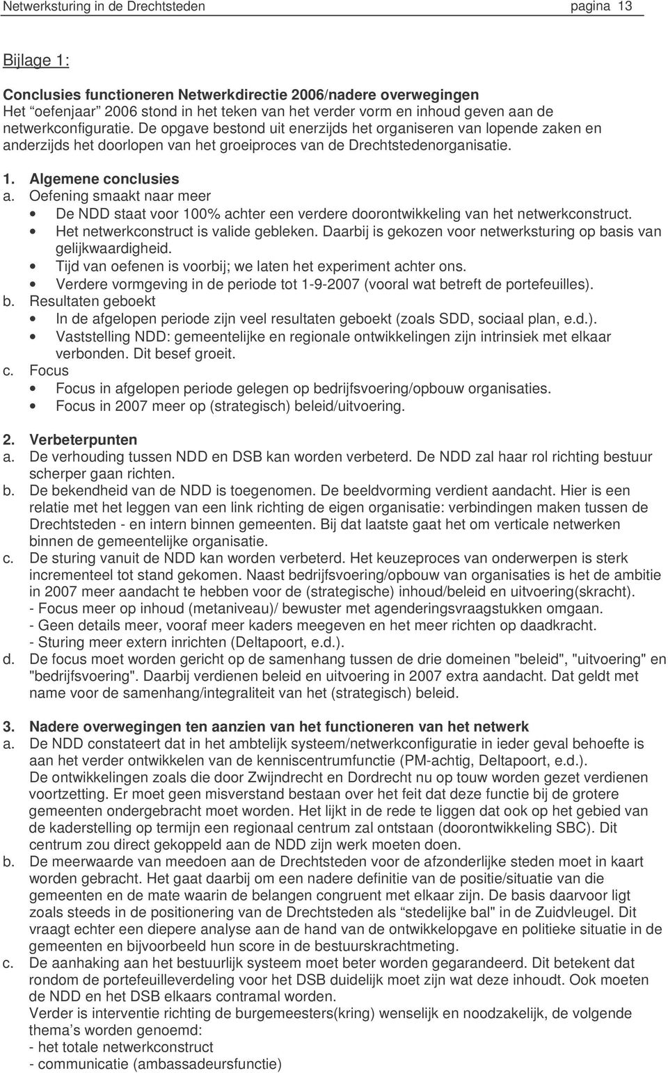 Oefening smaakt naar meer De NDD staat voor 100% achter een verdere doorontwikkeling van het netwerkconstruct. Het netwerkconstruct is valide gebleken.