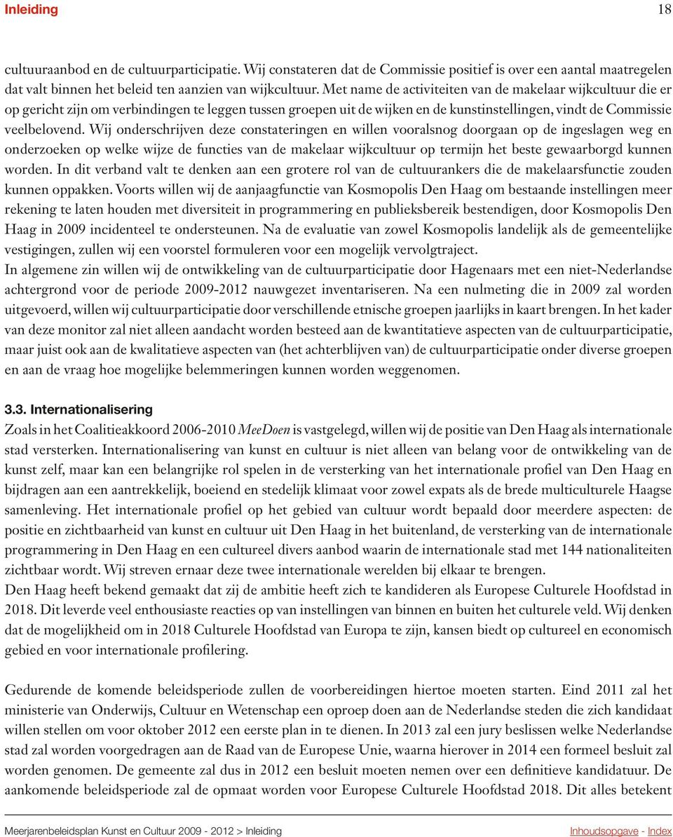 Wij onderschrijven deze constateringen en willen vooralsnog doorgaan op de ingeslagen weg en onderzoeken op welke wijze de functies van de makelaar wijkcultuur op termijn het beste gewaarborgd kunnen