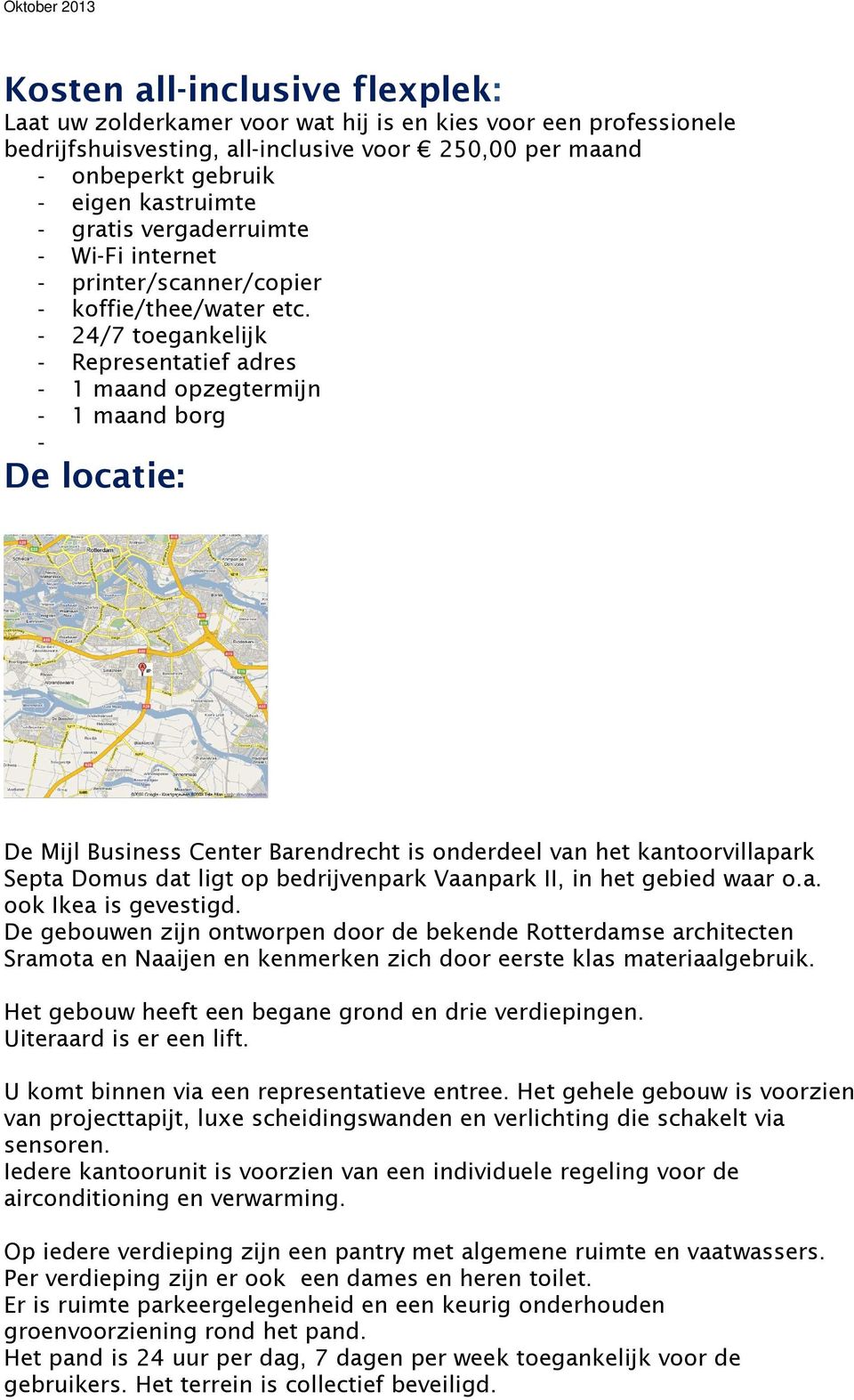 - 24/7 toegankelijk - Representatief adres - 1 maand opzegtermijn - 1 maand borg - De locatie: De Mijl Business Center Barendrecht is onderdeel van het kantoorvillapark Septa Domus dat ligt op