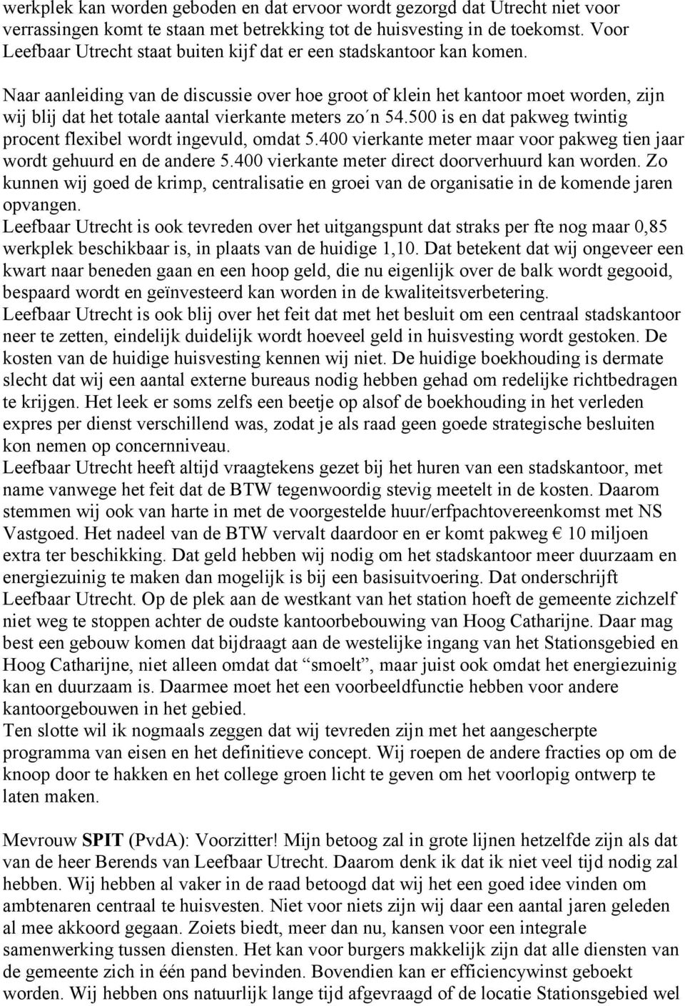 Naar aanleiding van de discussie over hoe groot of klein het kantoor moet worden, zijn wij blij dat het totale aantal vierkante meters zo n 54.