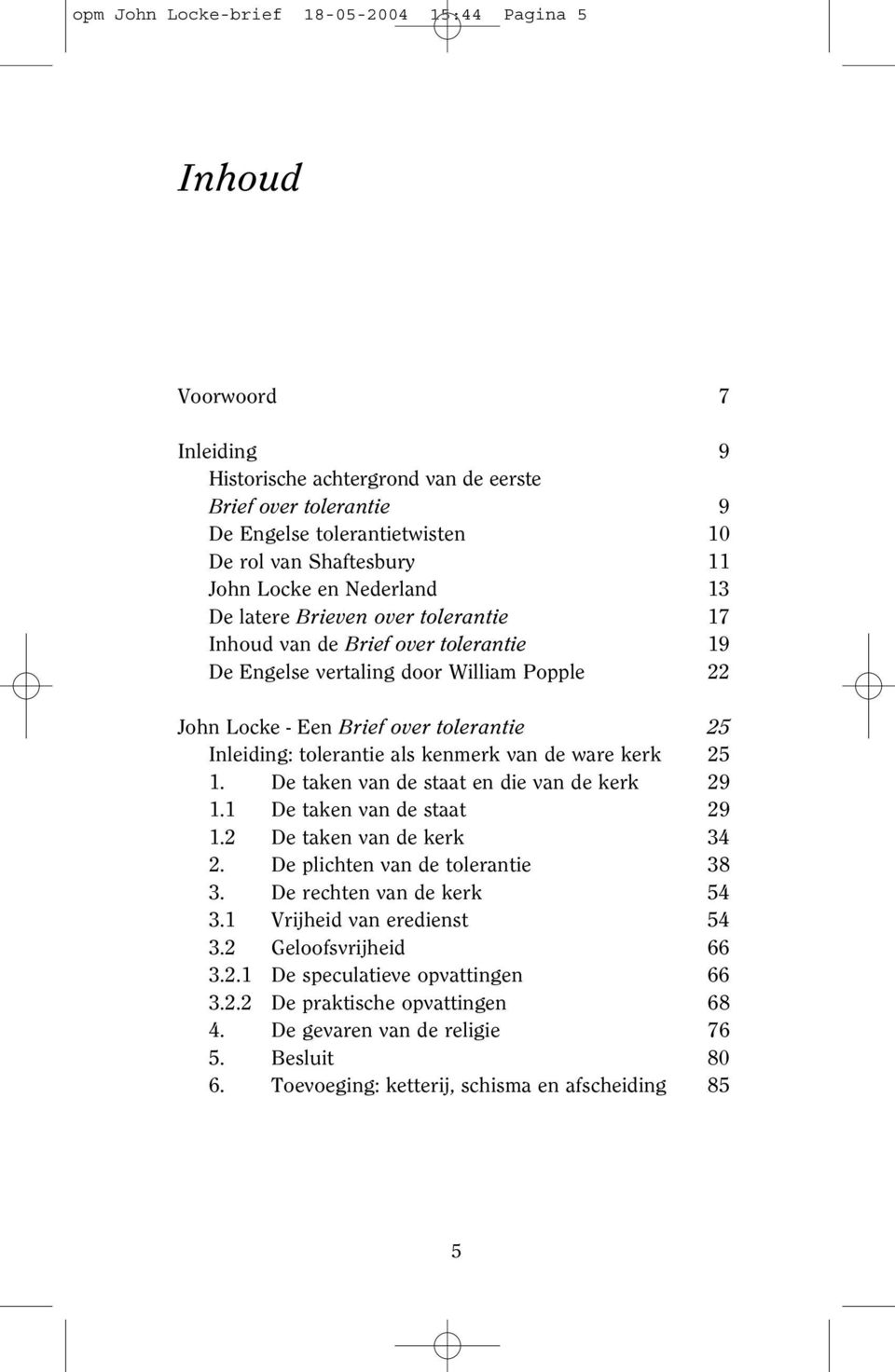 tolerantie als kenmerk van de ware kerk 25 1. De taken van de staat en die van de kerk 29 1.1 De taken van de staat 29 1.2 De taken van de kerk 34 2. De plichten van de tolerantie 38 3.