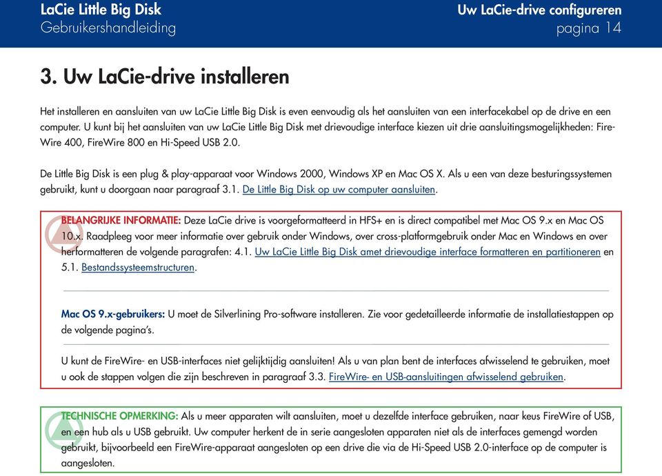 U kunt bij het aansluiten van uw LaCie Little Big Disk met drievoudige interface kiezen uit drie aansluitingsmogelijkheden: Fire- Wire 400