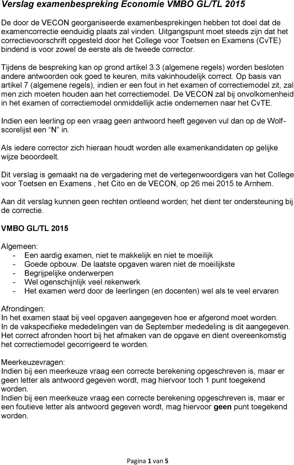 Tijdens de bespreking kan op grond artikel 3.3 (algemene regels) worden besloten andere antwoorden ook goed te keuren, mits vakinhoudelijk correct.