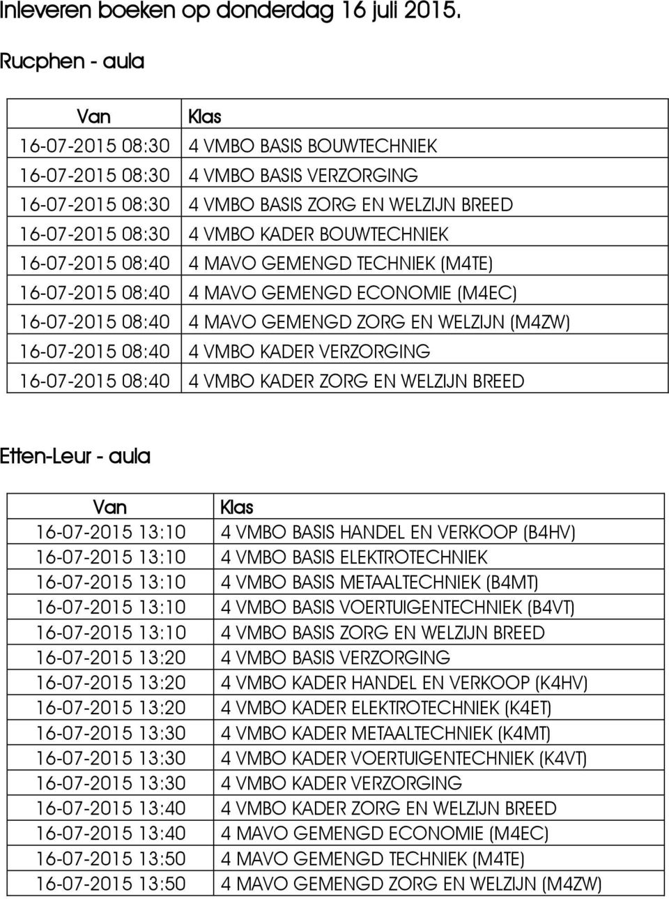 BOUWTECHNIEK 16-07-2015 08:40 4 MAVO GEMENGD TECHNIEK (M4TE) 16-07-2015 08:40 4 MAVO GEMENGD ECONOMIE (M4EC) 16-07-2015 08:40 4 MAVO GEMENGD ZORG EN WELZIJN (M4ZW) 16-07-2015 08:40 4 VMBO KADER