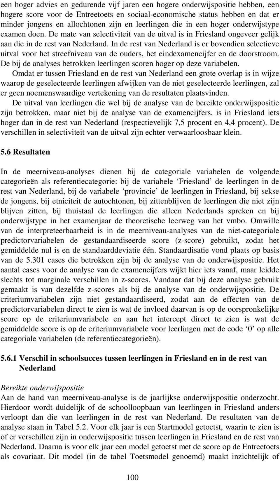 In de rest van Nederland is er bovendien selectieve uitval voor het streefniveau van de ouders, het eindexamencijfer en de doorstroom.