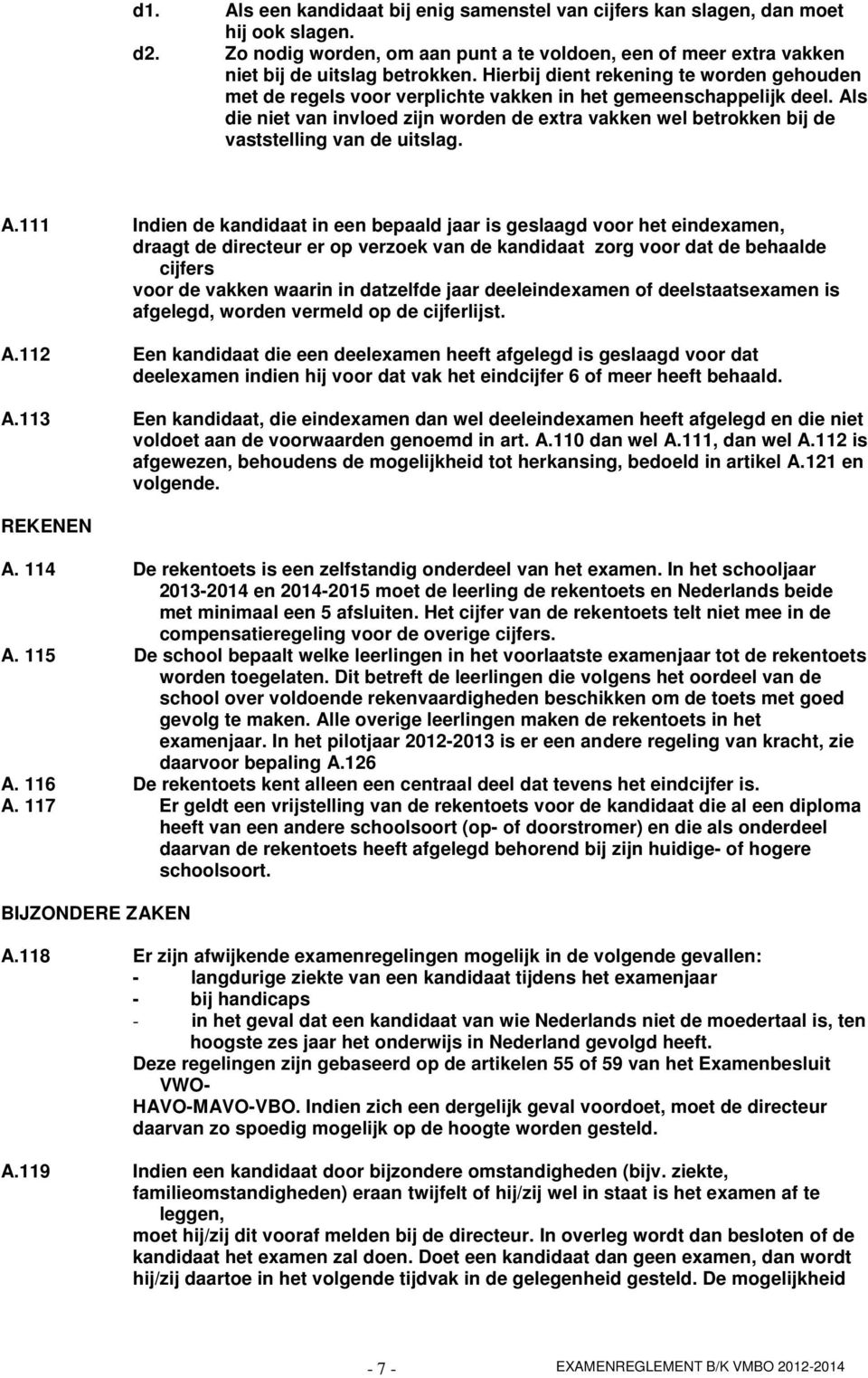 Als die niet van invloed zijn worden de extra vakken wel betrokken bij de vaststelling van de uitslag. A.