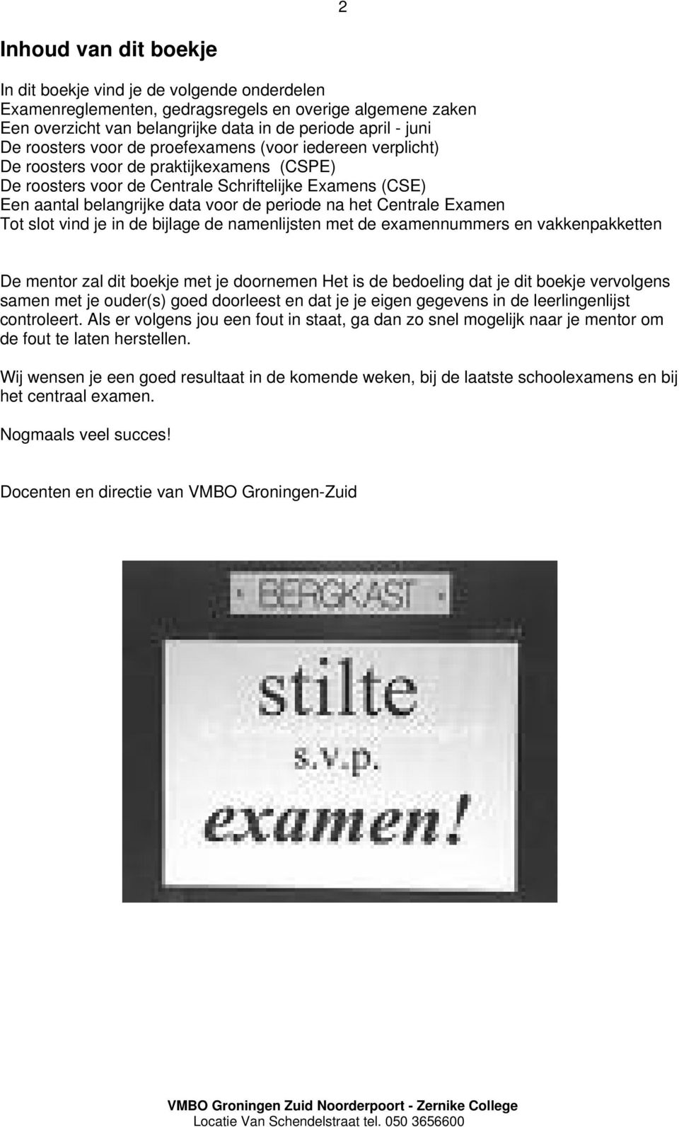 na het Centrale Examen Tot slot vind je in de bijlage de namenlijsten met de examennummers en vakkenpakketten De mentor zal dit boekje met je doornemen Het is de bedoeling dat je dit boekje