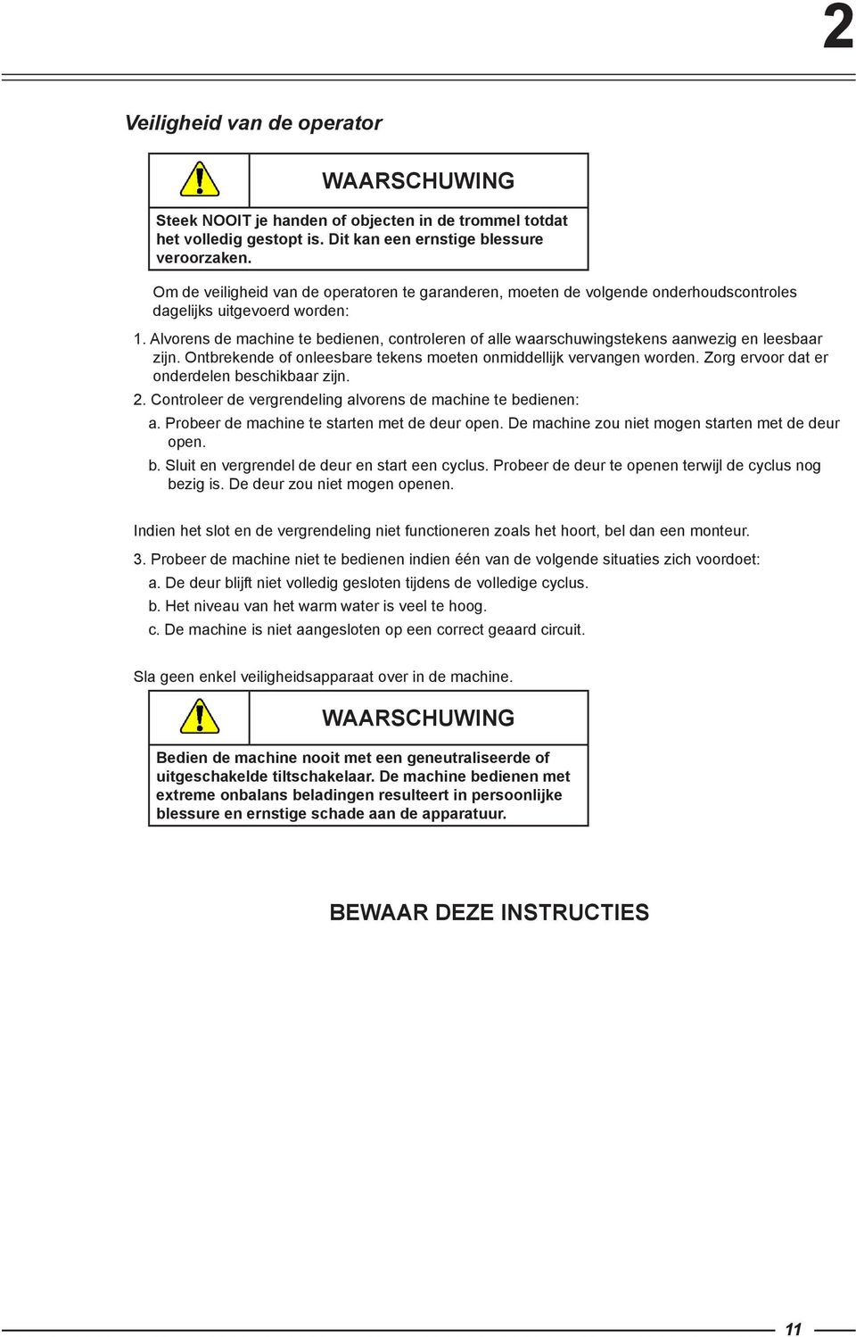 Alvorens de machine te bedienen, controleren of alle waarschuwingstekens aanwezig en leesbaar zijn. Ontbrekende of onleesbare tekens moeten onmiddellijk vervangen worden.