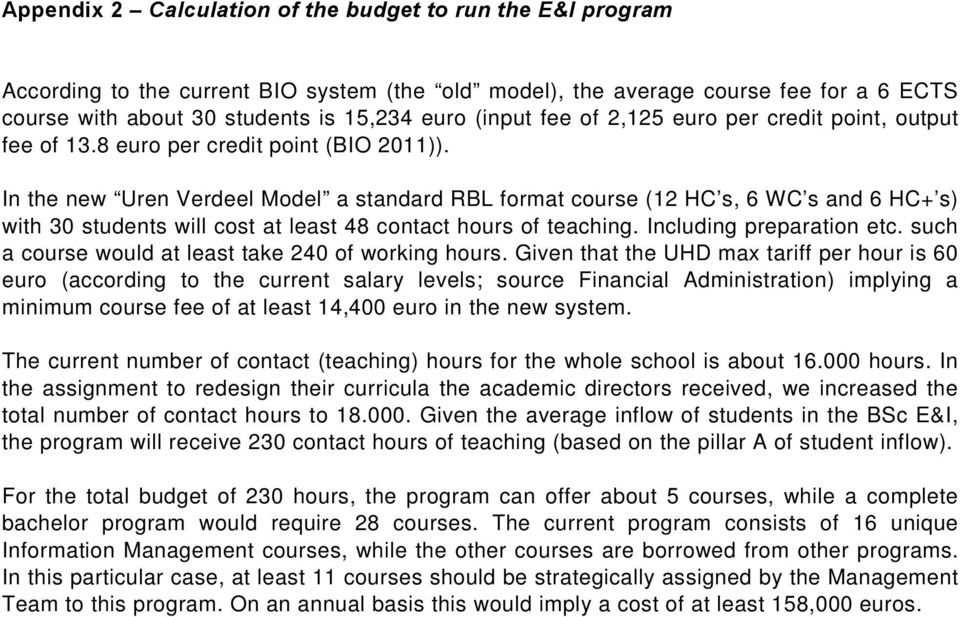 In the new Uren Verdeel Model a standard RBL format course (12 HC s, 6 WC s and 6 HC+ s) with 30 students will cost at least 48 contact hours of teaching. Including preparation etc.