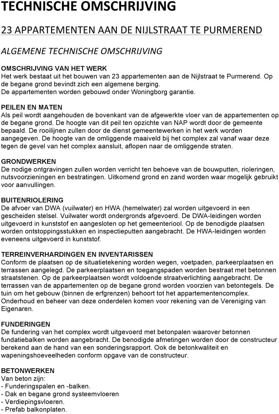 PEILEN EN MATEN Als peil wordt aangehouden de bovenkant van de afgewerkte vloer van de appartementen op de begane grond. De hoogte van dit peil ten opzichte van NAP wordt door de gemeente bepaald.