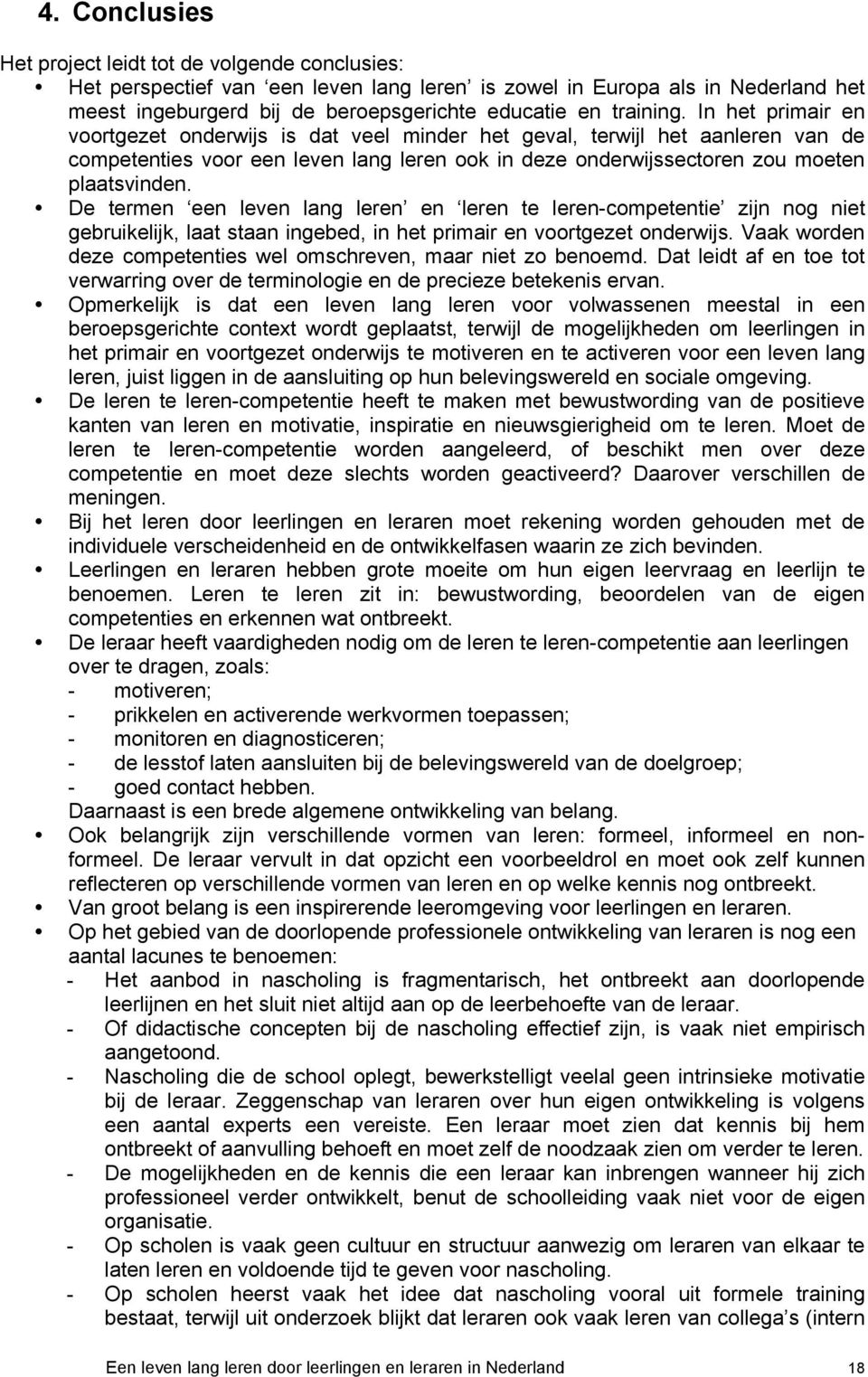 De termen een leven lang leren en leren te leren-competentie zijn nog niet gebruikelijk, laat staan ingebed, in het primair en voortgezet onderwijs.