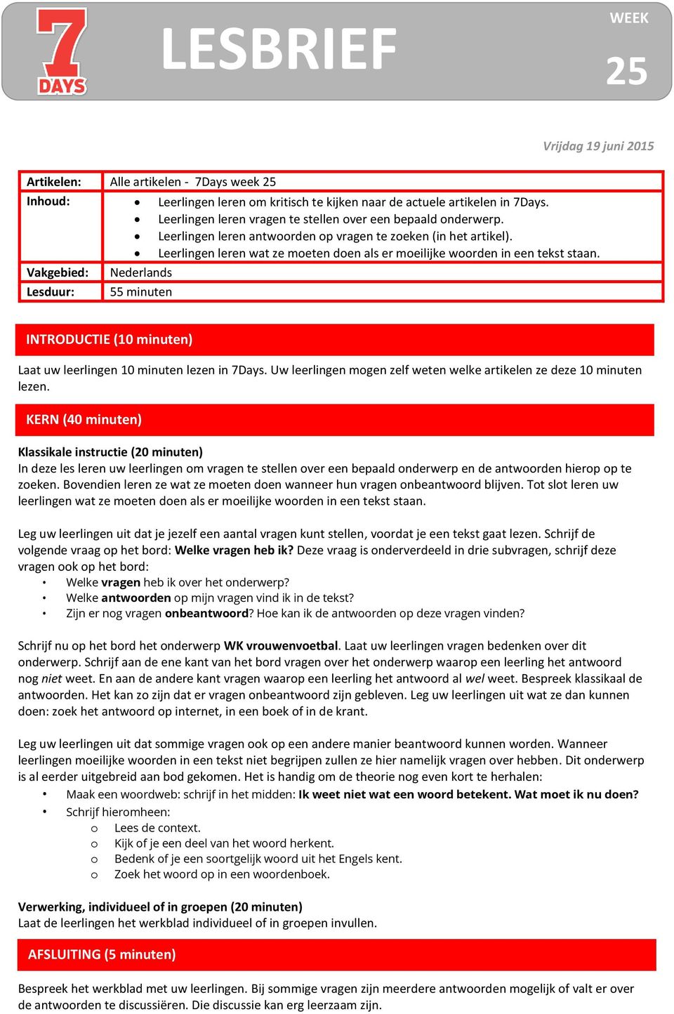 Leerlingen leren wat ze moeten doen als er moeilijke woorden in een tekst staan. Vakgebied: Nederlands Lesduur: 55 minuten INTRODUCTI (10 minuten) Laat uw leerlingen 10 minuten lezen in 7Days.