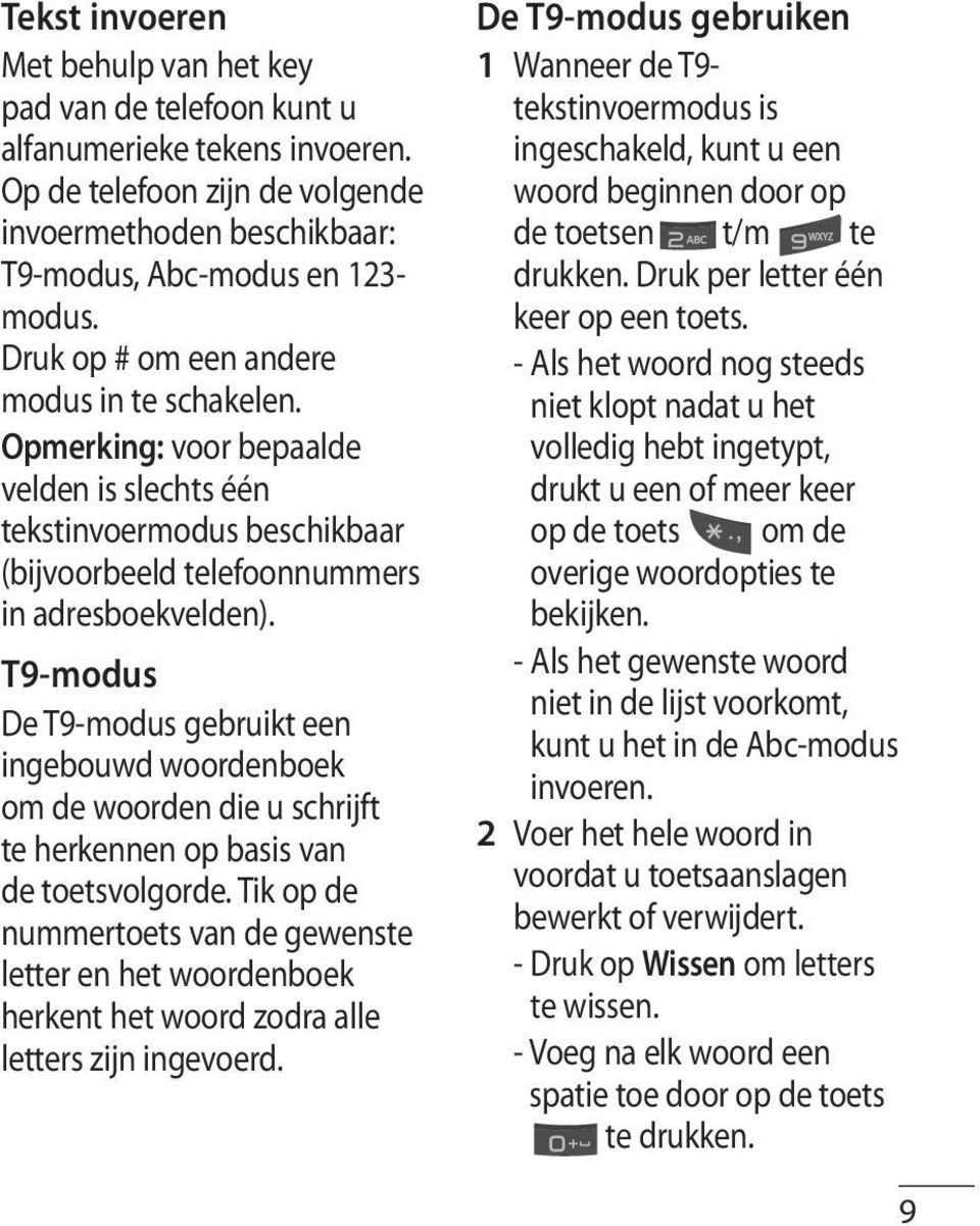 T9-modus De T9-modus gebruikt een ingebouwd woordenboek om de woorden die u schrijft te herkennen op basis van de toetsvolgorde.