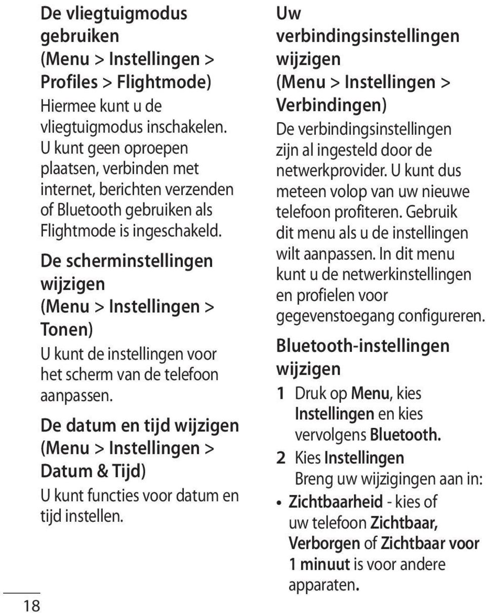 De scherminstellingen wijzigen (Menu > Instellingen > Tonen) U kunt de instellingen voor het scherm van de telefoon aanpassen.