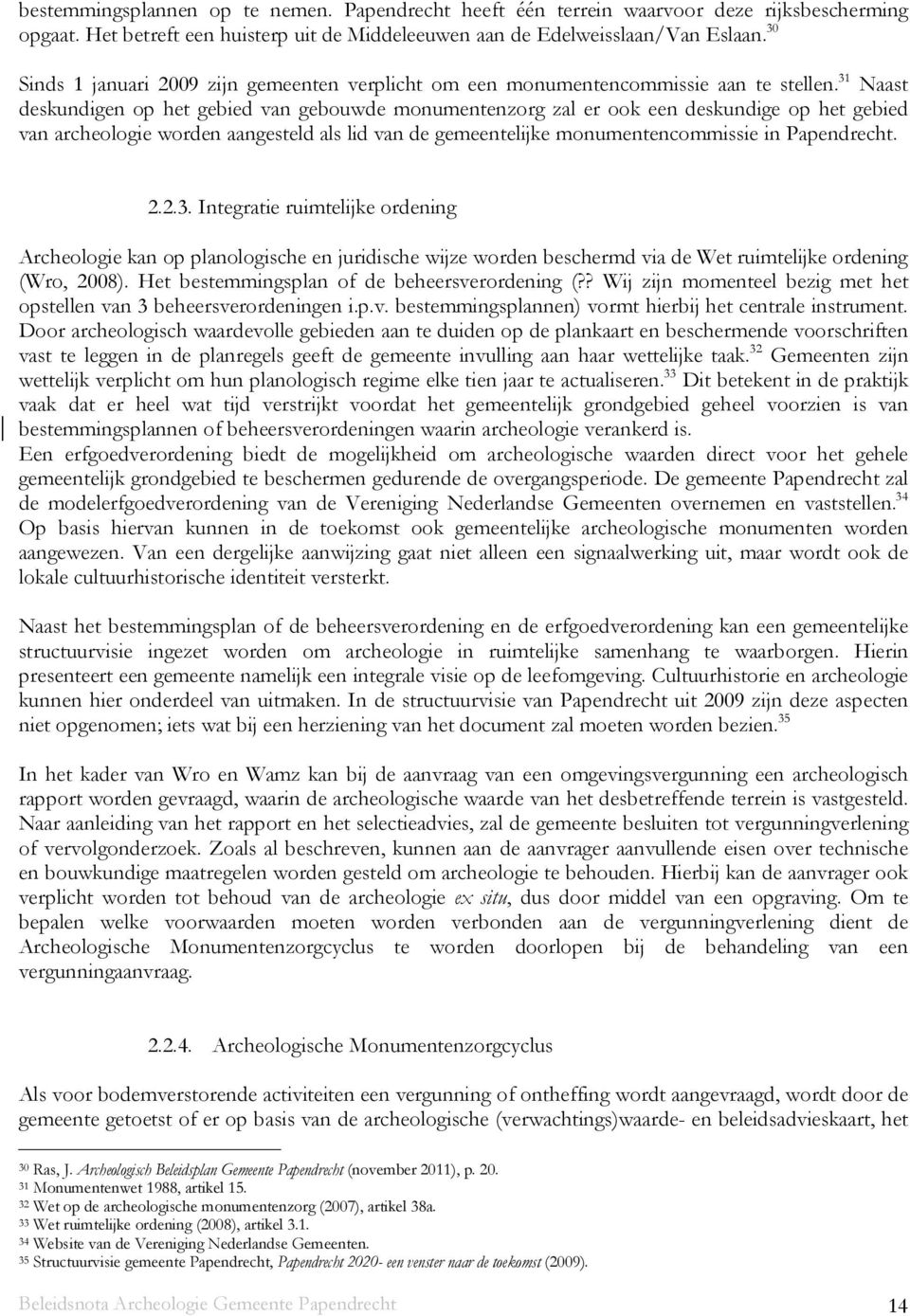 31 Naast deskundigen op het gebied van gebouwde monumentenzorg zal er ook een deskundige op het gebied van archeologie worden aangesteld als lid van de gemeentelijke monumentencommissie in