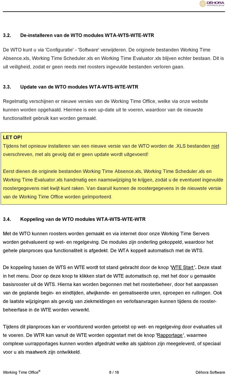 3. Update van de WTO modules WTA-WTS-WTE-WTR Regelmatig verschijnen er nieuwe versies van de Working Time Office, welke via onze website kunnen worden opgehaald.