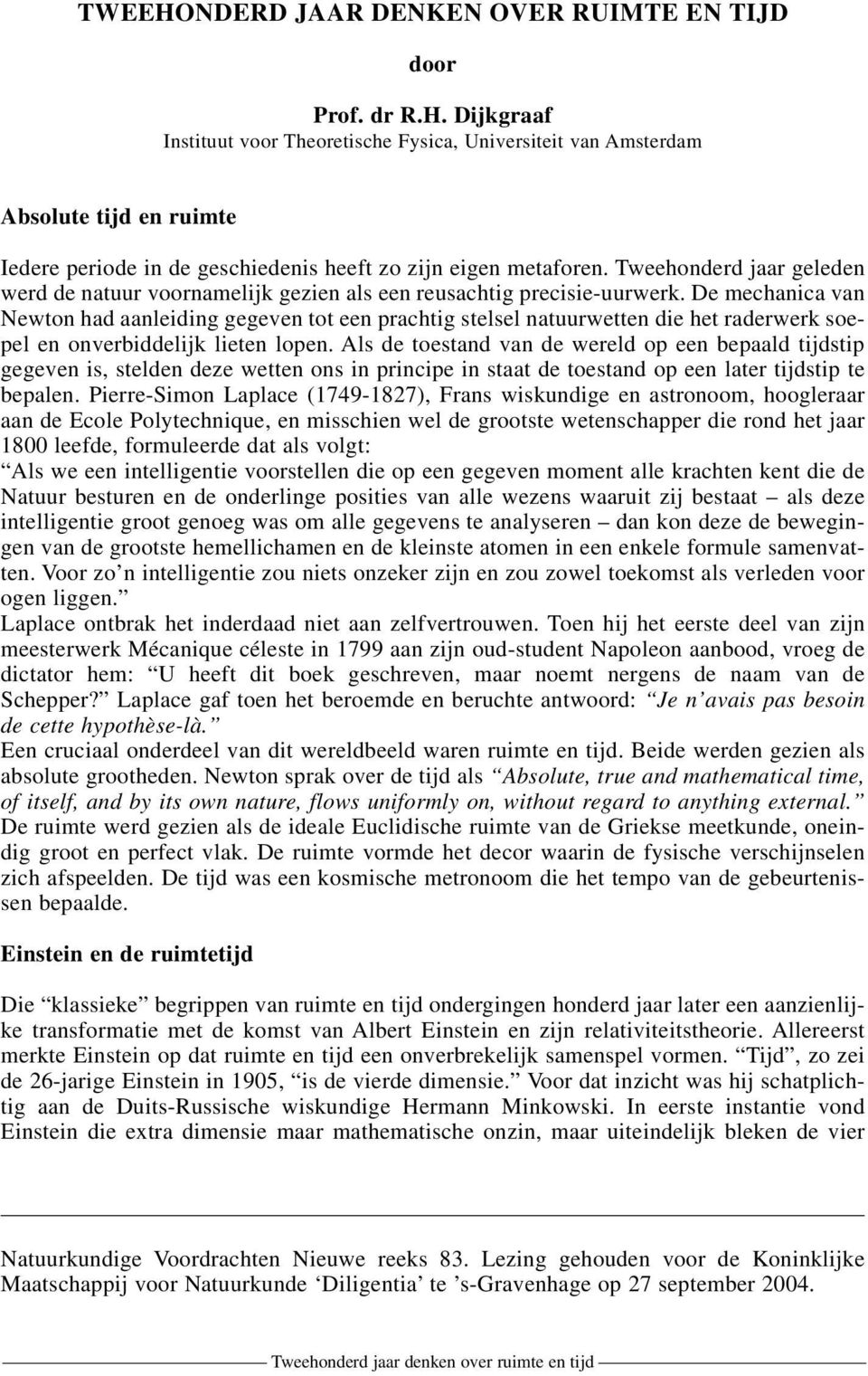 De mechanica van Newton had aanleiding gegeven tot een prachtig stelsel natuurwetten die het raderwerk soepel en onverbiddelijk lieten lopen.