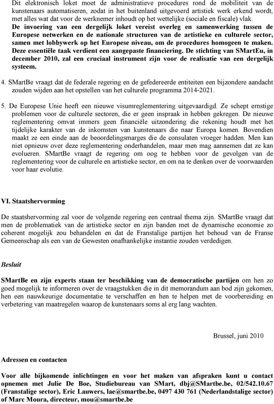 De invoering van een dergelijk loket vereist overleg en samenwerking tussen de Europese netwerken en de nationale structuren van de artistieke en culturele sector, samen met lobbywerk op het Europese