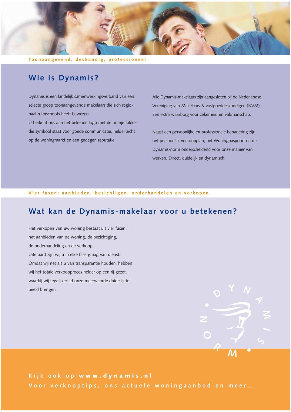 Alle Dynamis-makelaars zijn aangesloten bij de Nederlandse Vereniging van Makelaars & vastgoeddeskundigen (NVM). Een extra waarborg voor zekerheid en vakmanschap.