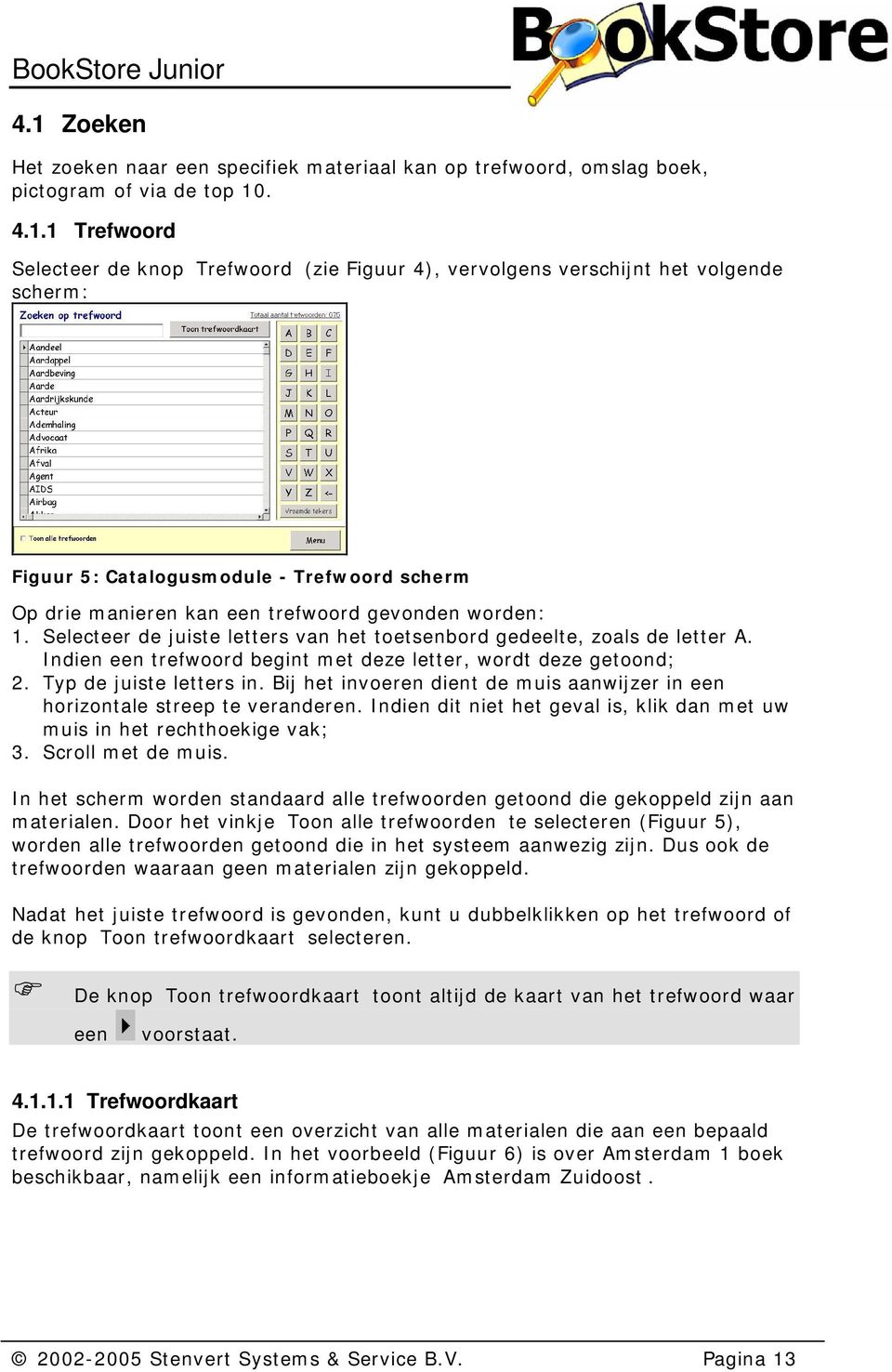 Indien een trefwoord begint met deze letter, wordt deze getoond; 2. Typ de juiste letters in. Bij het invoeren dient de muis aanwijzer in een horizontale streep te veranderen.