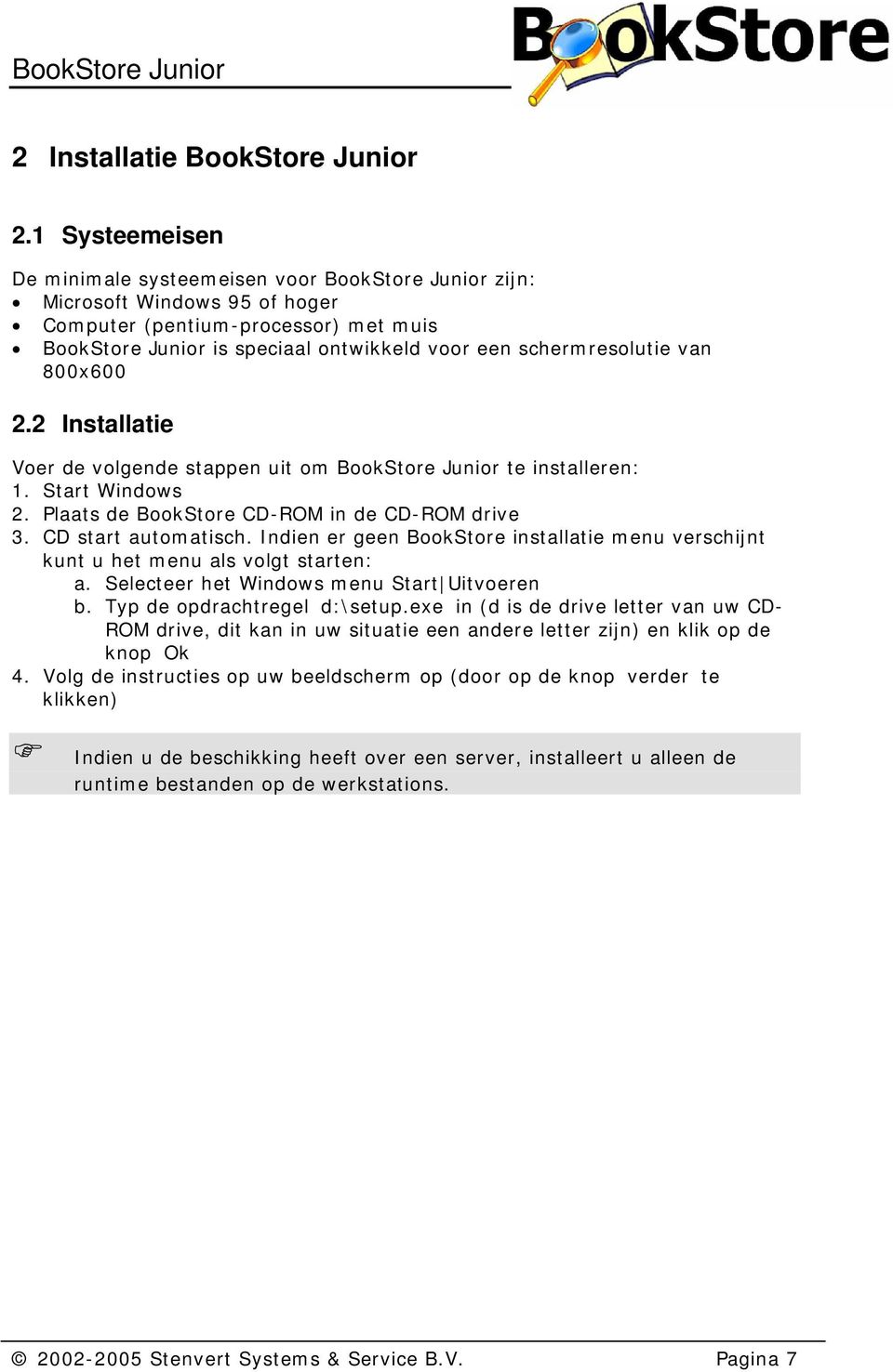 schermresolutie van 800x600 2.2 Installatie Voer de volgende stappen uit om BookStore Junior te installeren: 1. Start Windows 2. Plaats de BookStore CD-ROM in de CD-ROM drive 3. CD start automatisch.