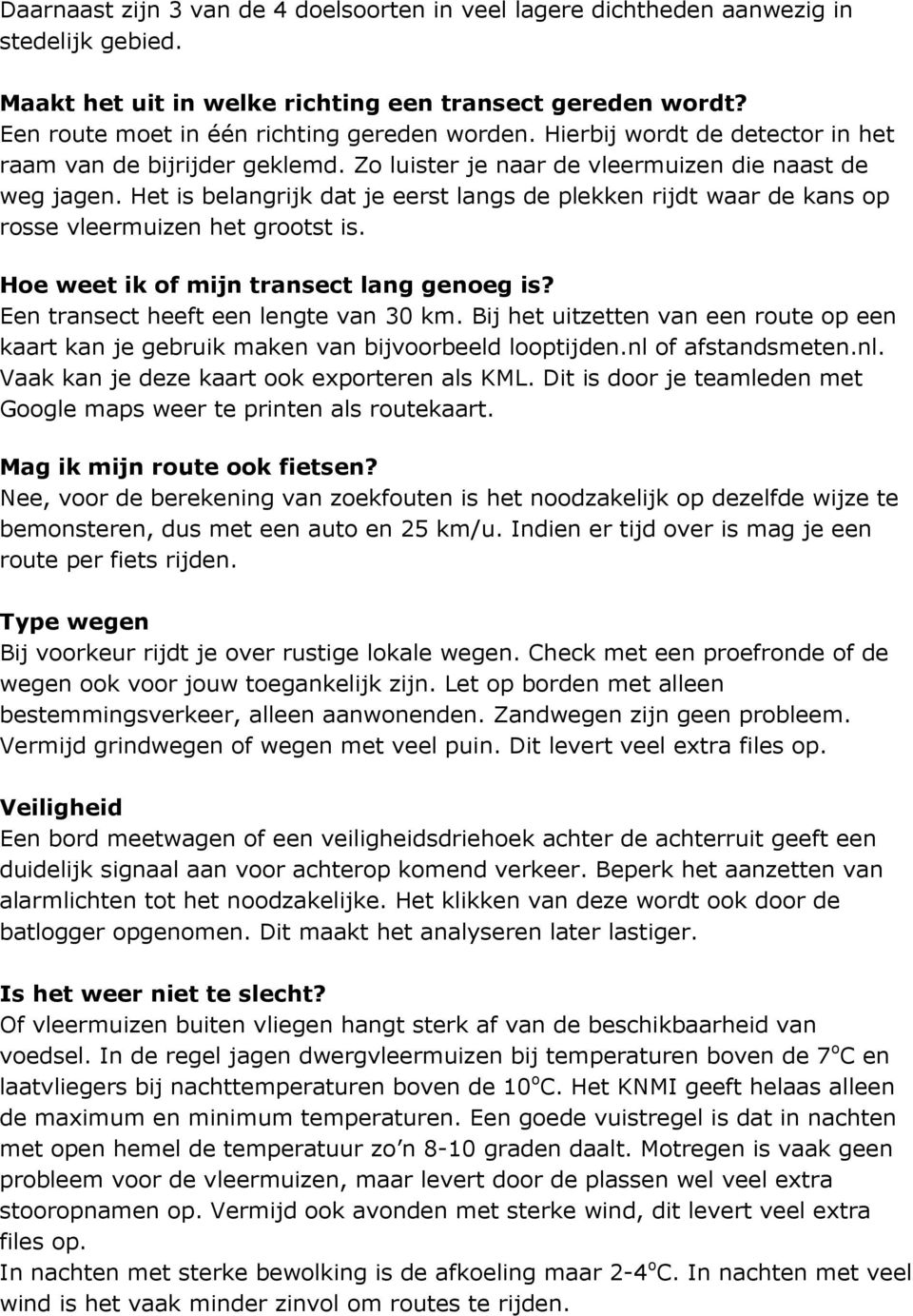 Het is belangrijk dat je eerst langs de plekken rijdt waar de kans op rosse vleermuizen het grootst is. Hoe weet ik of mijn transect lang genoeg is? Een transect heeft een lengte van 30 km.