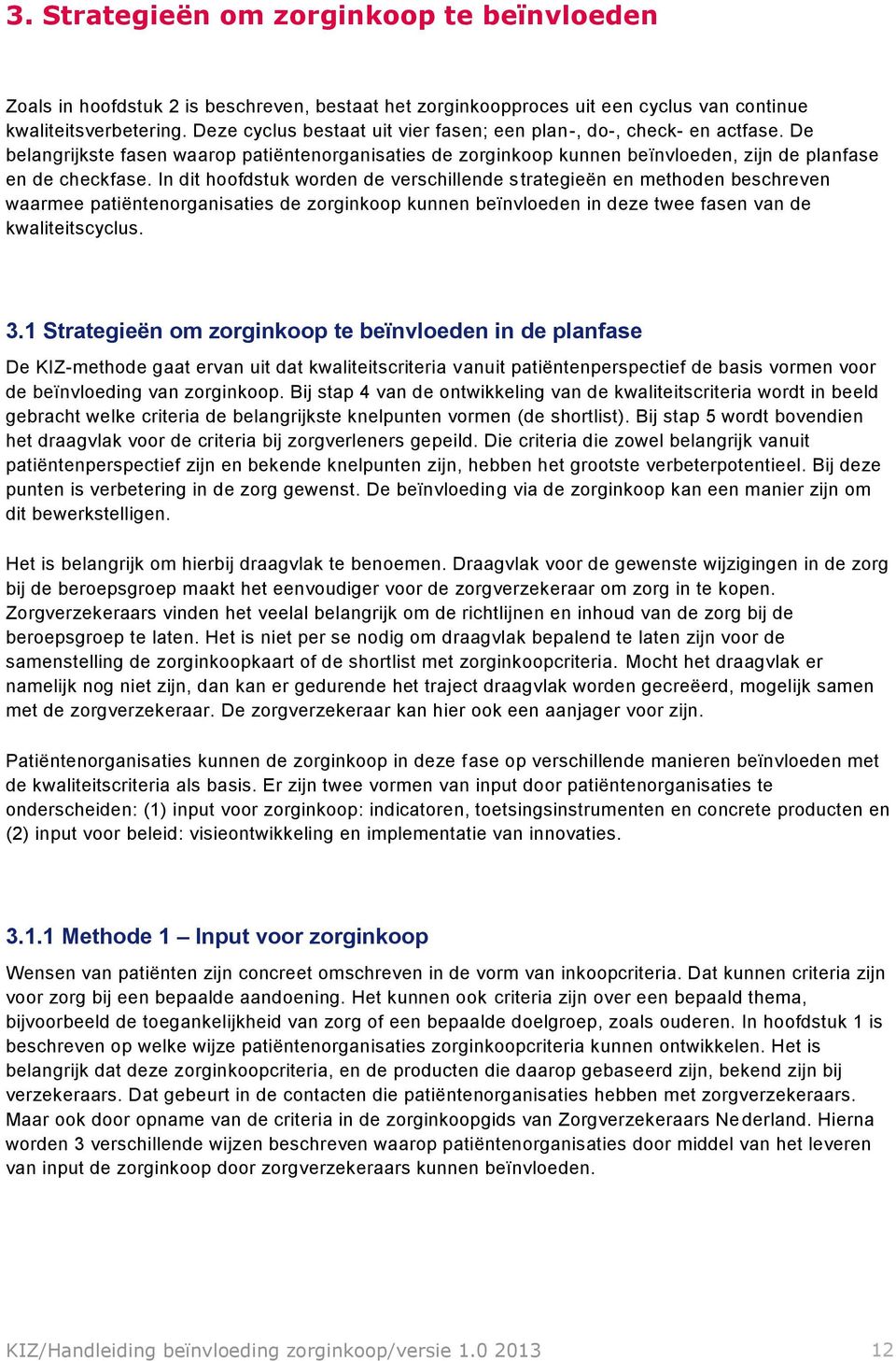 In dit hoofdstuk worden de verschillende strategieën en methoden beschreven waarmee patiëntenorganisaties de zorginkoop kunnen beïnvloeden in deze twee fasen van de kwaliteitscyclus. 3.