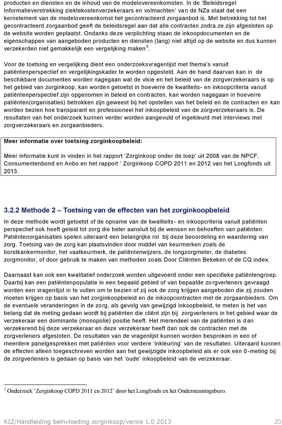 Met betrekking tot het gecontracteerd zorgaanbod geeft de beleidsregel aan dat alle contracten zodra ze zijn afgesloten op de website worden geplaatst.