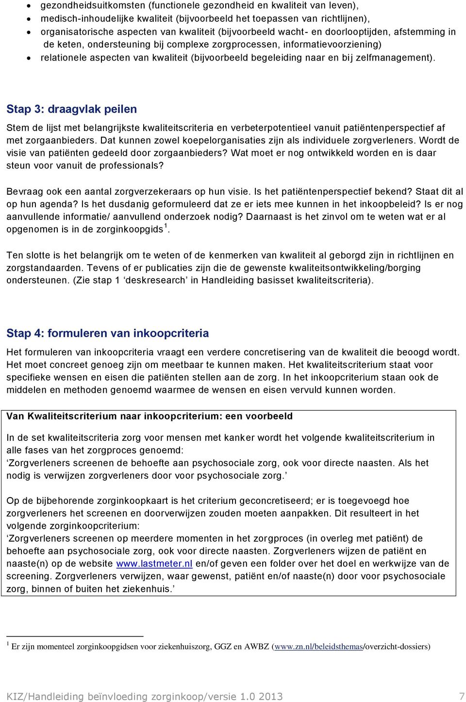 bij zelfmanagement). Stap 3: draagvlak peilen Stem de lijst met belangrijkste kwaliteitscriteria en verbeterpotentieel vanuit patiëntenperspectief af met zorgaanbieders.