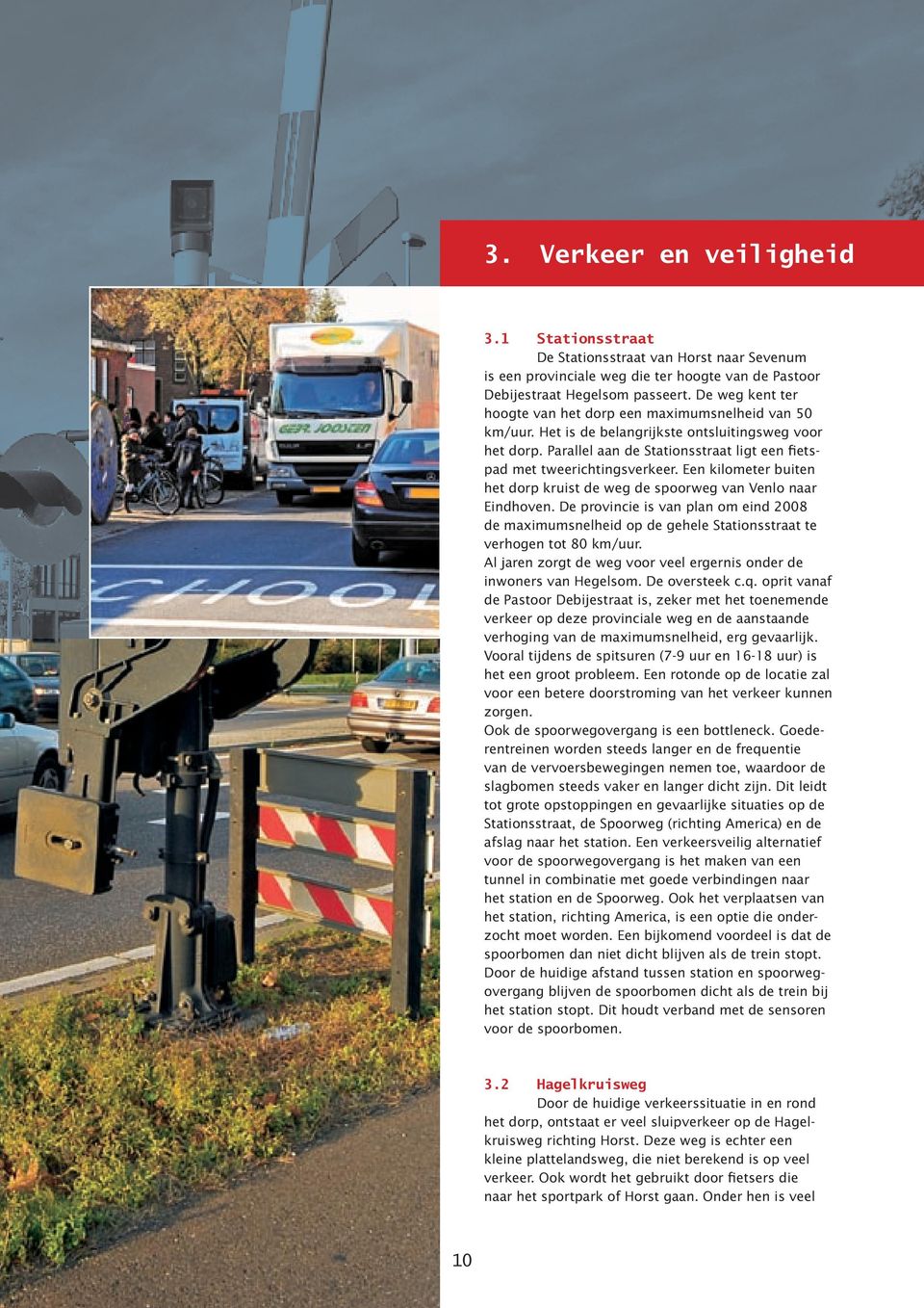 Een kilometer buiten het dorp kruist de weg de spoorweg van Venlo naar Eindhoven. De provincie is van plan om eind 2008 de maximumsnelheid op de gehele Stationsstraat te verhogen tot 80 km/uur.