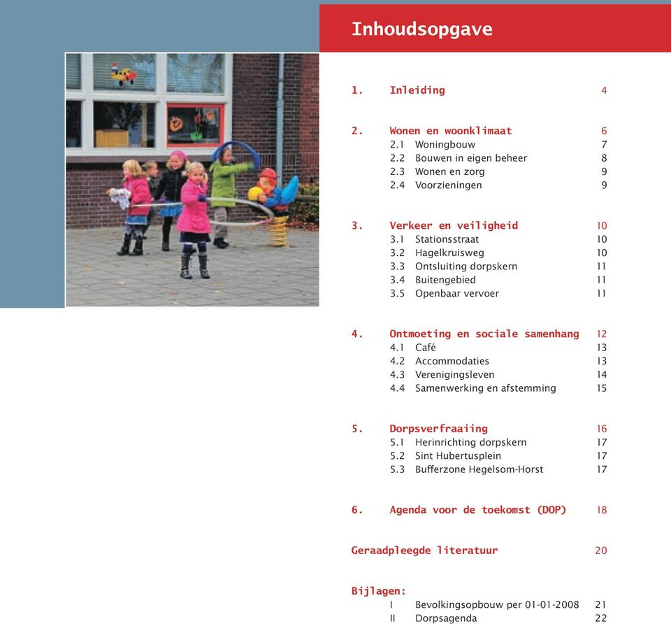 Ontmoeting en sociale samenhang 12 4.1 Café 13 4.2 Accommodaties 13 4.3 Verenigingsleven 14 4.4 Samenwerking en afstemming 15 5. Dorpsverfraaiing 16 5.