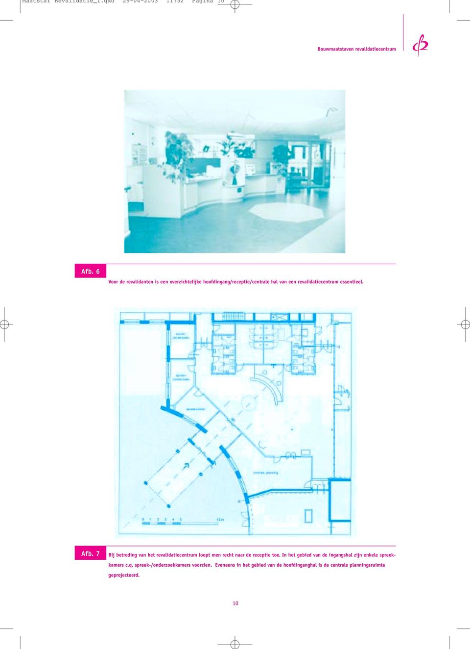 essentieel. Afb. 7 Bij betreding van het revalidatiecentrum loopt men recht naar de receptie toe.