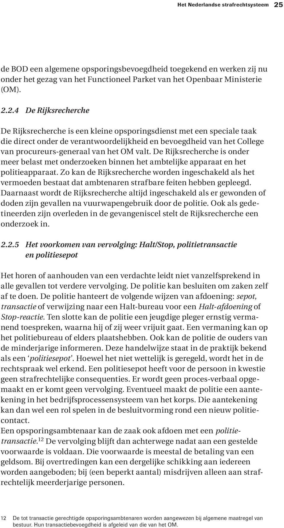 2.4 De Rijksrecherche De Rijksrecherche is een kleine opsporingsdienst met een speciale taak die direct onder de verantwoordelijkheid en bevoegdheid van het College van procureurs-generaal van het OM