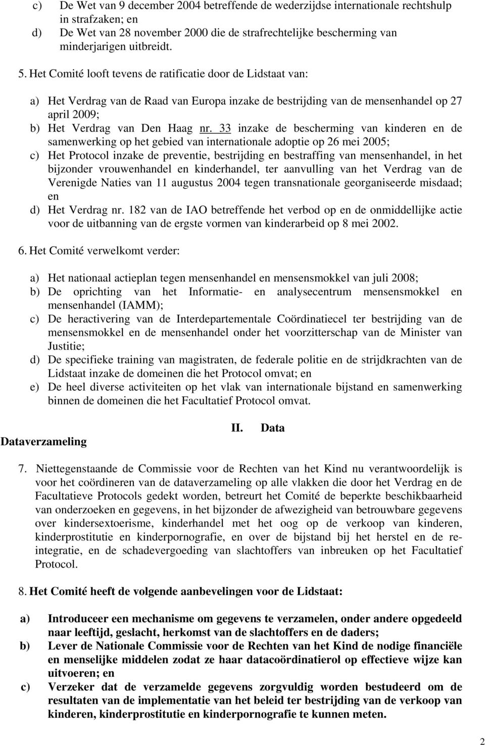 33 inzake de bescherming van kinderen en de samenwerking op het gebied van internationale adoptie op 26 mei 2005; c) Het Protocol inzake de preventie, bestrijding en bestraffing van mensenhandel, in