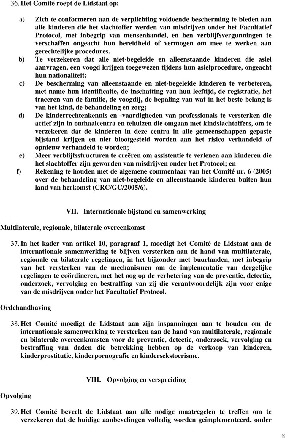 b) Te verzekeren dat alle niet-begeleide en alleenstaande kinderen die asiel aanvragen, een voogd krijgen toegewezen tijdens hun asielprocedure, ongeacht hun nationaliteit; c) De bescherming van