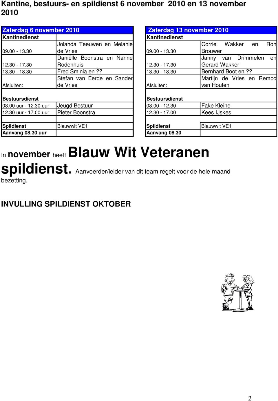 ? Stefan van Eerde en Sander Martijn de Vries en Remco de Vries van Houten Afsluiten: Afsluiten: Bestuursdienst Bestuursdienst 08.00 uur - 12.30 uur Jeugd Bestuur 08.00-12.30 Fake Kleine 12.