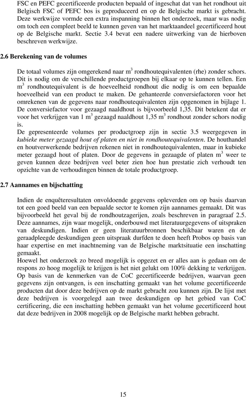 4 bevat een nadere uitwerking van de hierboven beschreven werkwijze. 2.6 Berekening van de volumes De totaal volumes zijn omgerekend naar m 3 rondhoutequivalenten (rhe) zonder schors.