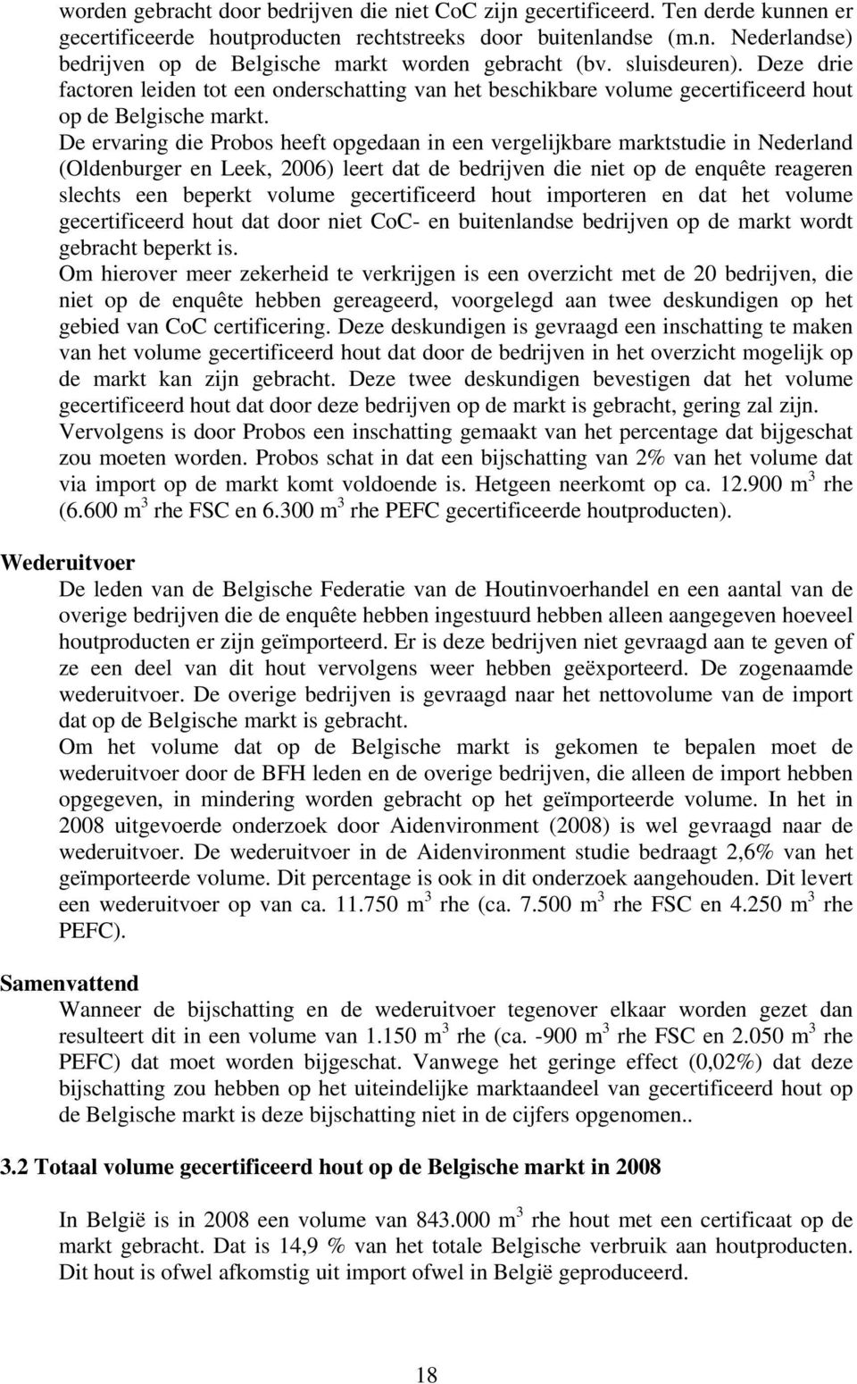 De ervaring die Probos heeft opgedaan in een vergelijkbare marktstudie in Nederland (Oldenburger en Leek, 2006) leert dat de bedrijven die niet op de enquête reageren slechts een beperkt volume