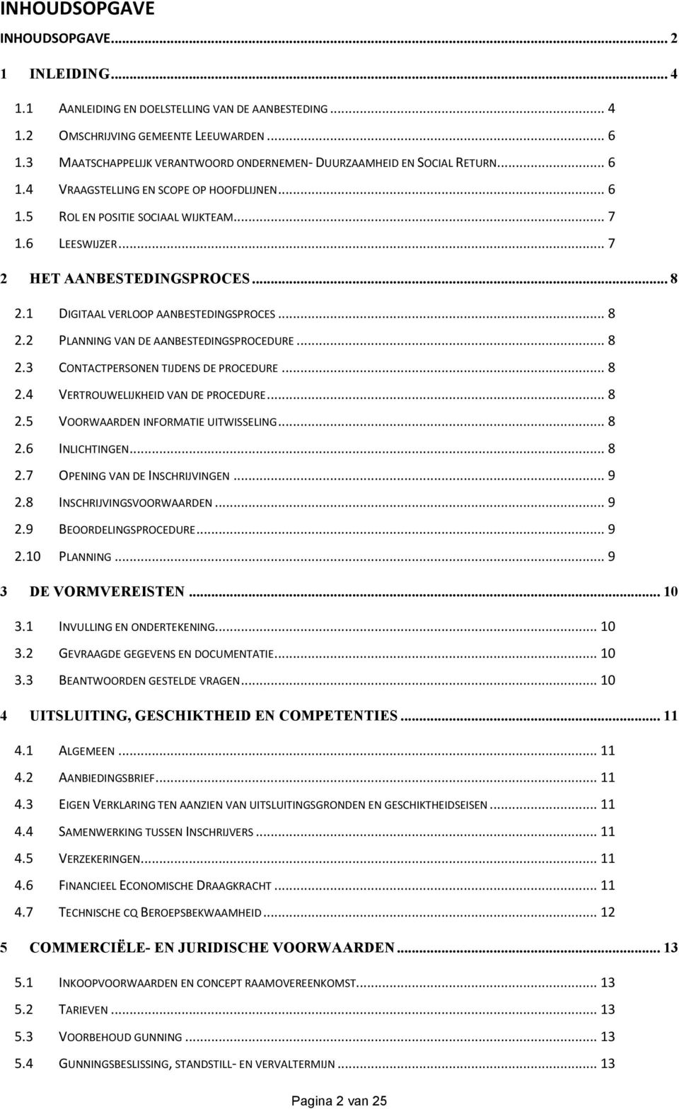 .. 7 2 HET AANBESTEDINGSPROCES... 8 2.1 DIGITAAL VERLOOP AANBESTEDINGSPROCES... 8 2.2 PLANNING VAN DE AANBESTEDINGSPROCEDURE... 8 2.3 CONTACTPERSONEN TIJDENS DE PROCEDURE... 8 2.4 VERTROUWELIJKHEID VAN DE PROCEDURE.