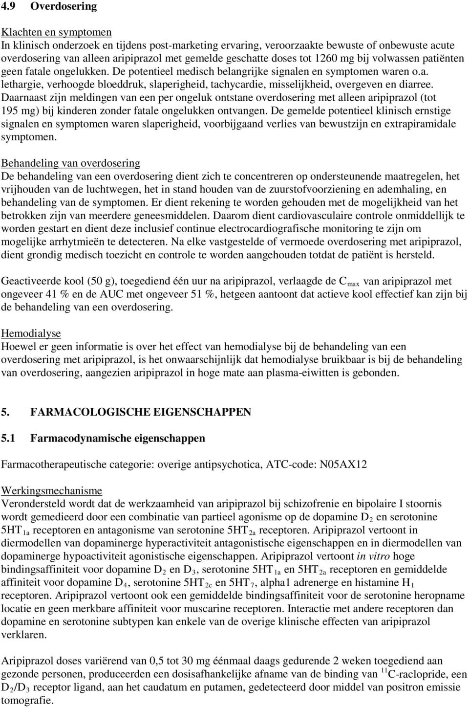 Daarnaast zijn meldingen van een per ongeluk ontstane overdosering met alleen aripiprazol (tot 195 mg) bij kinderen zonder fatale ongelukken ontvangen.