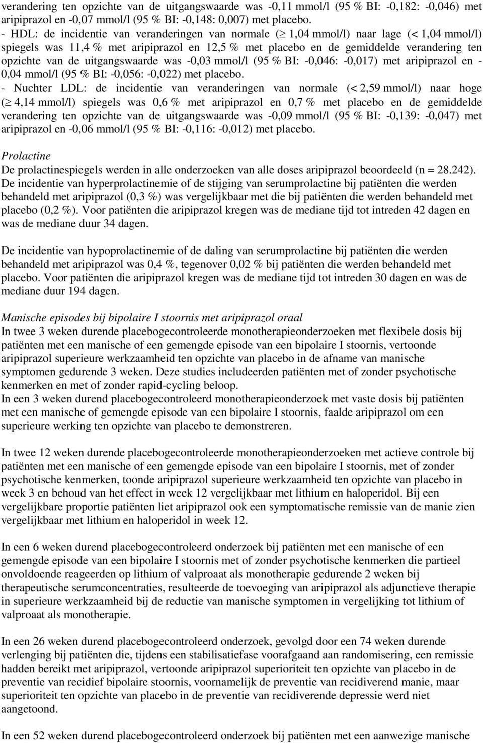 uitgangswaarde was -0,03 mmol/l (95 % BI: -0,046: -0,017) met aripiprazol en - 0,04 mmol/l (95 % BI: -0,056: -0,022) met placebo.