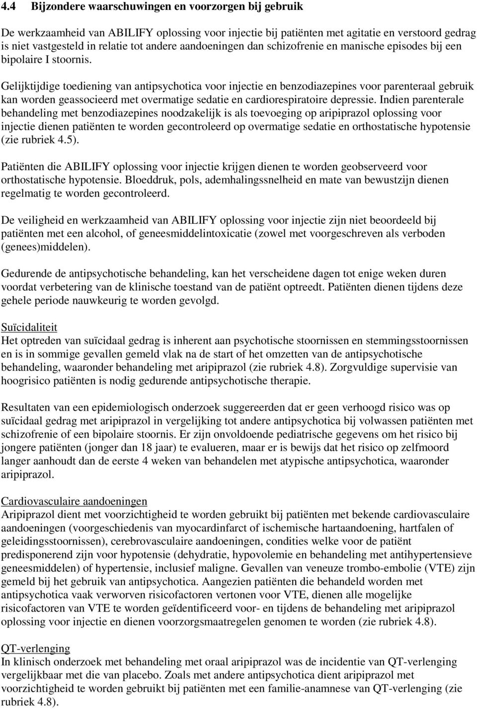 Gelijktijdige toediening van antipsychotica voor injectie en benzodiazepines voor parenteraal gebruik kan worden geassocieerd met overmatige sedatie en cardiorespiratoire depressie.