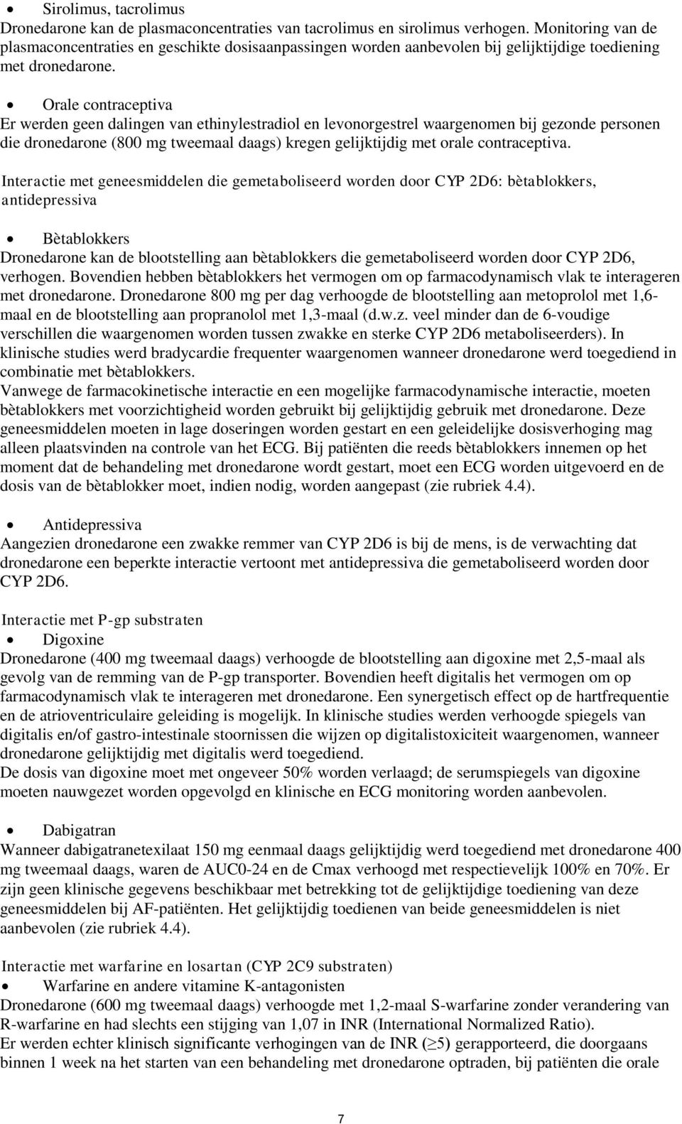 Orale contraceptiva Er werden geen dalingen van ethinylestradiol en levonorgestrel waargenomen bij gezonde personen die dronedarone (800 mg tweemaal daags) kregen gelijktijdig met orale contraceptiva.