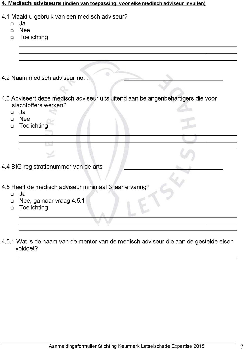 4 BIG-registratienummer van de arts 4.5 Heeft de medisch adviseur minimaal 3 jaar ervaring? Ja, ga naar vraag 4.5.1 4.5.1 Wat is de naam van de mentor van de medisch adviseur die aan de gestelde eisen voldoet?