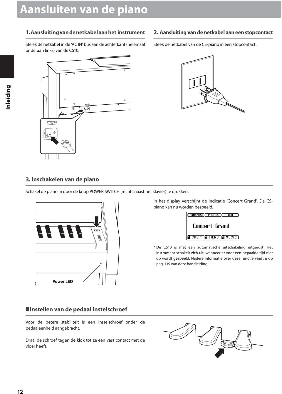 Inschakelen van de piano Schakel de piano in door de knop POWER SWITCH (rechts naast het klavier) te drukken. In het display verschijnt de indicatie Concert Grand. De CSpiano kan nu worden bespeeld.