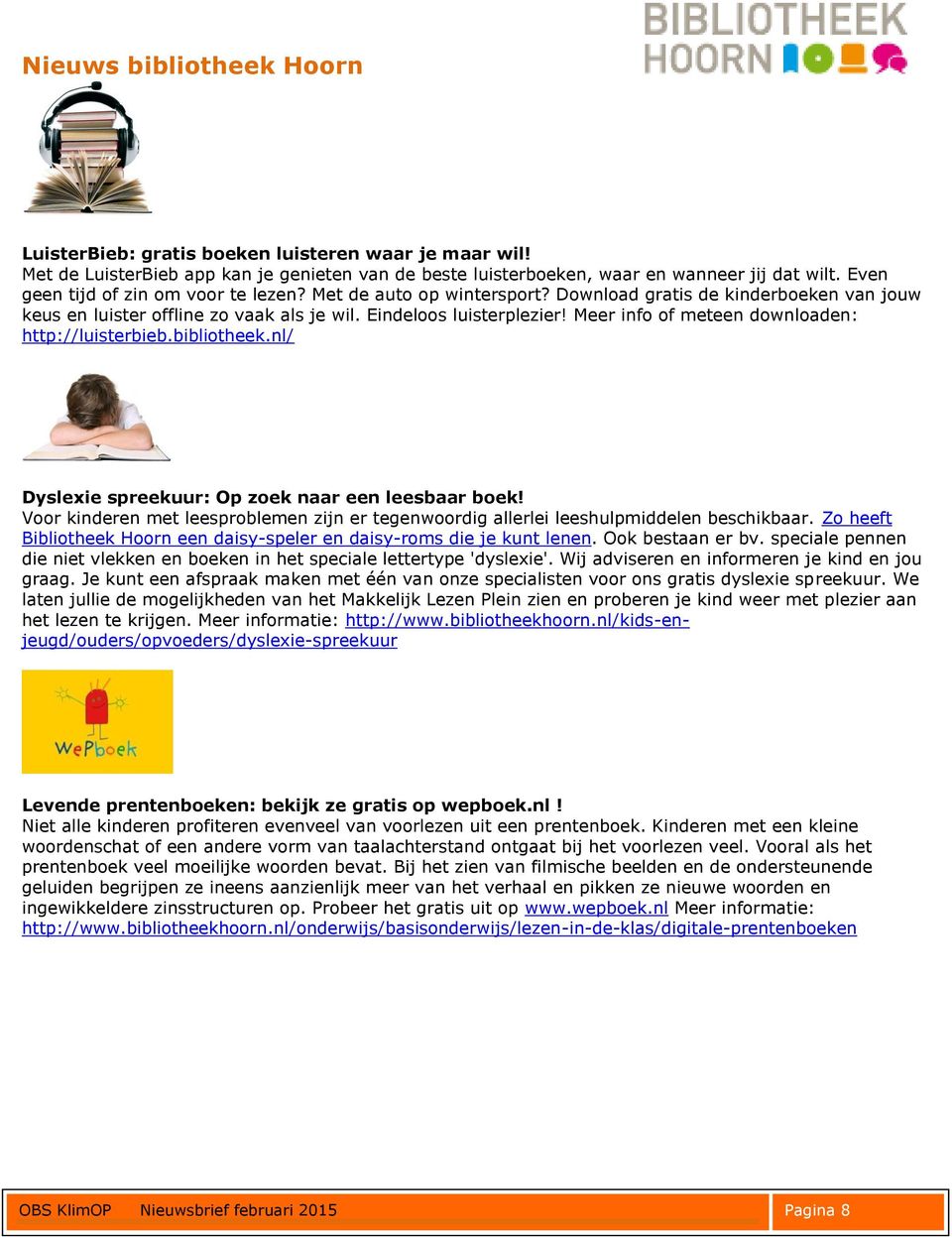 Meer info of meteen downloaden: http://luisterbieb.bibliotheek.nl/ Dyslexie spreekuur: Op zoek naar een leesbaar boek!