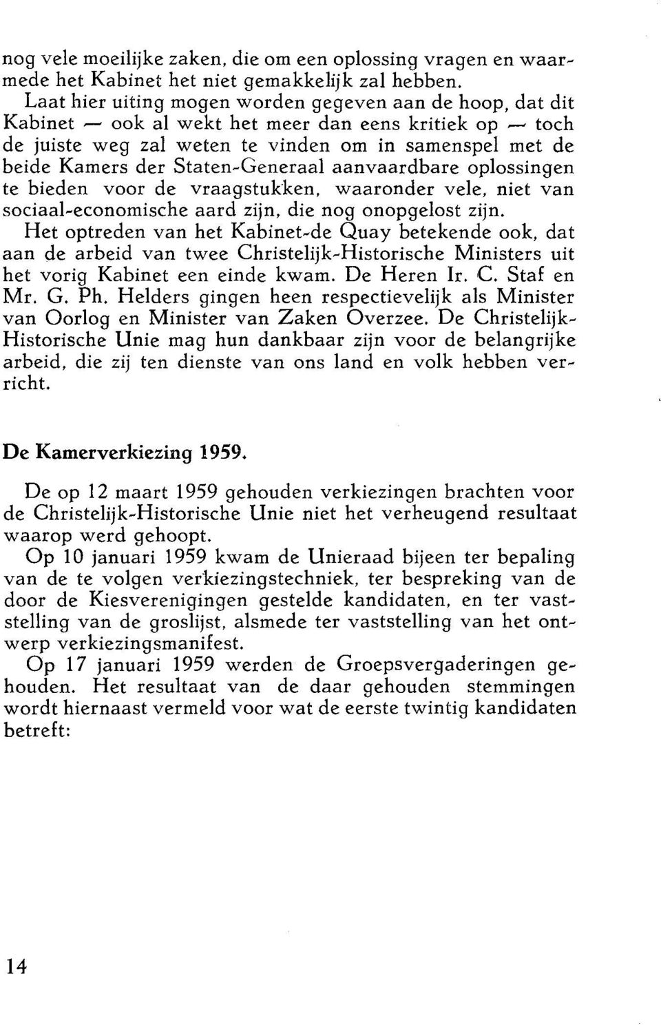 Staten~Generaal aanvaardbare oplossingen te bieden voor de vraagstukken, waaronder vele, niet van sociaal~economische aard zijn. die nog onopgelost zijn.